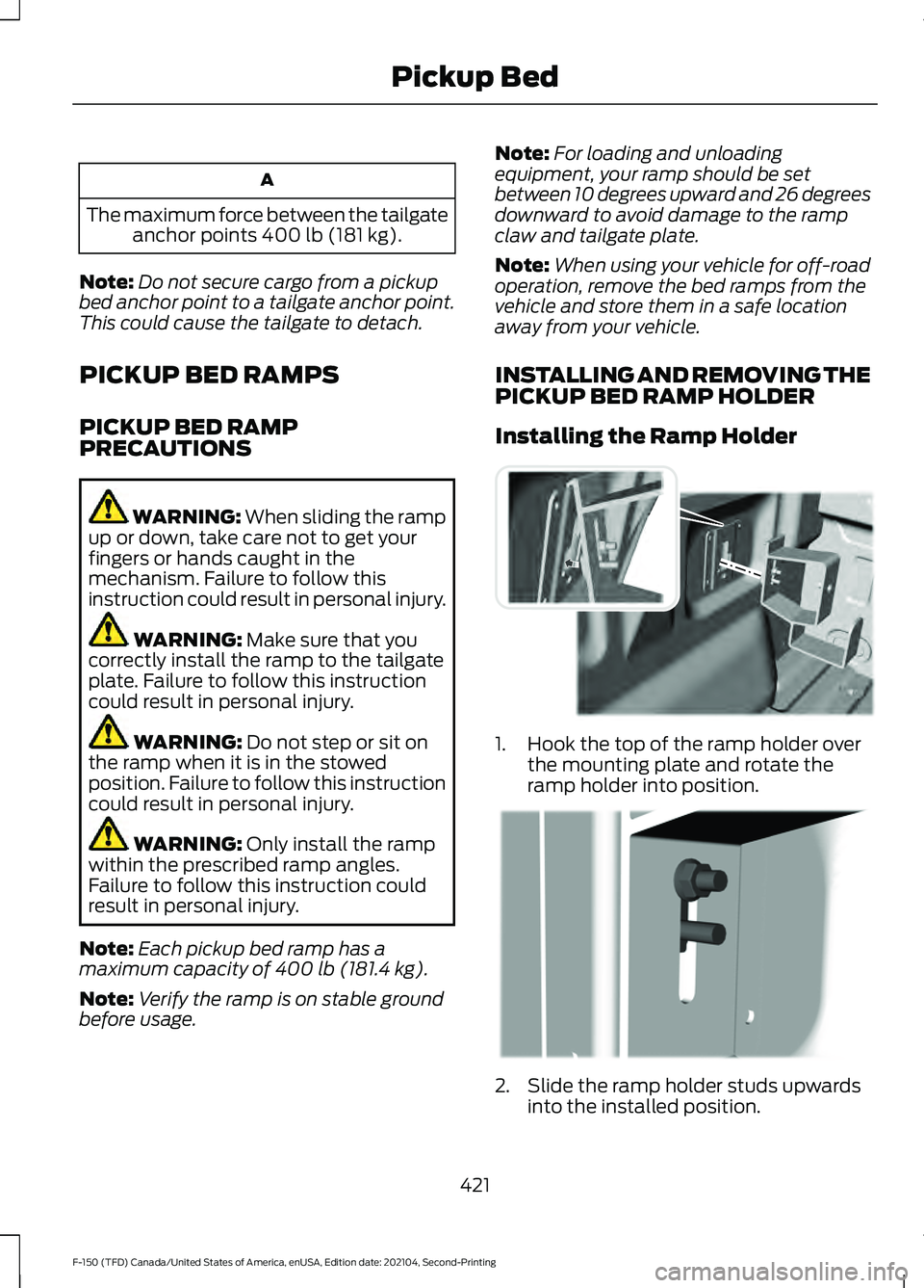 FORD F-150 2021  Owners Manual A
The maximum force between the tailgate anchor points 400 lb (181 kg).
Note: Do not secure cargo from a pickup
bed anchor point to a tailgate anchor point.
This could cause the tailgate to detach.
PI
