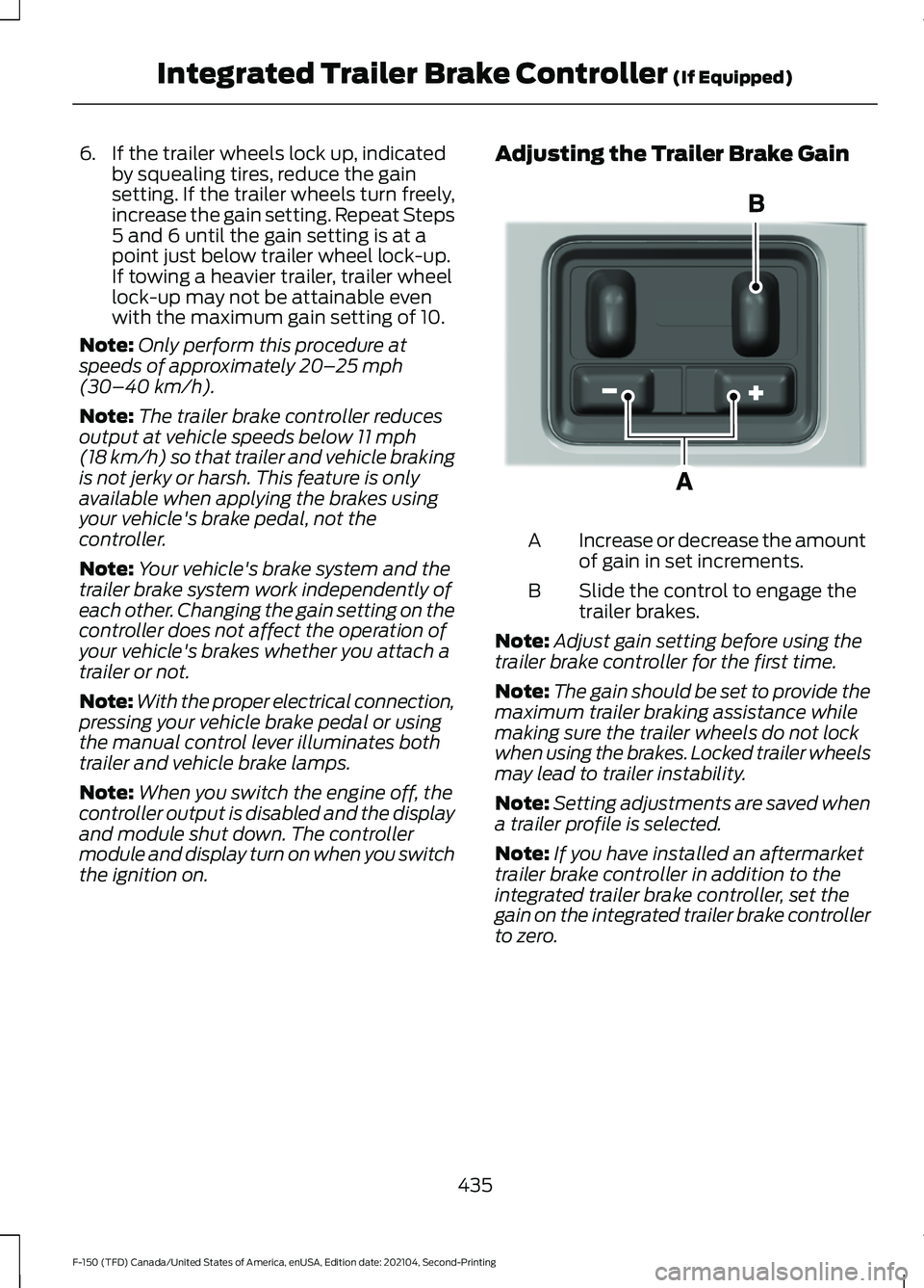 FORD F-150 2021  Owners Manual 6. If the trailer wheels lock up, indicated
by squealing tires, reduce the gain
setting. If the trailer wheels turn freely,
increase the gain setting. Repeat Steps
5 and 6 until the gain setting is at