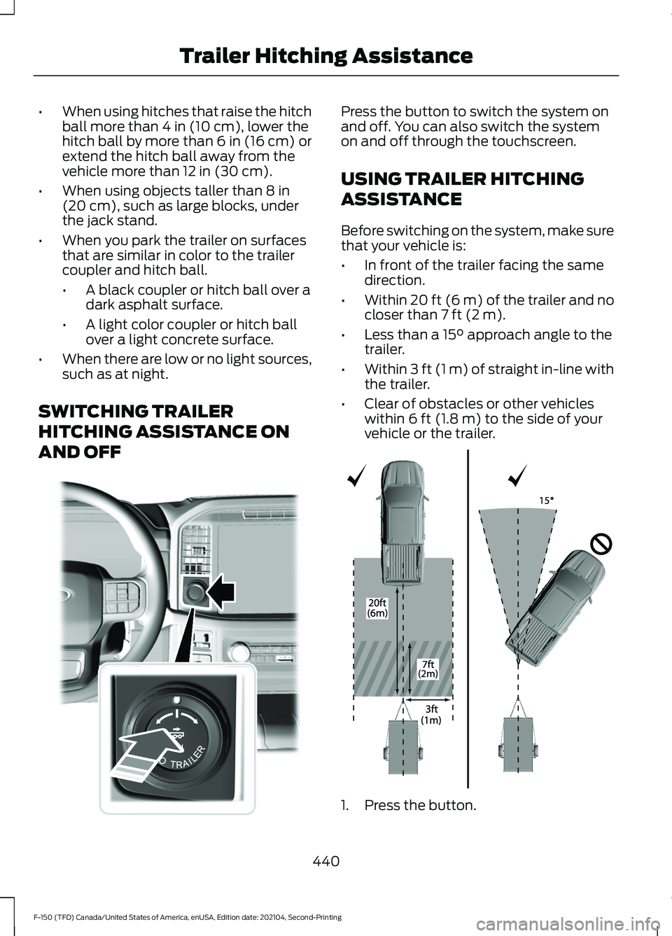 FORD F-150 2021  Owners Manual •
When using hitches that raise the hitch
ball more than 4 in (10 cm), lower the
hitch ball by more than 6 in (16 cm) or
extend the hitch ball away from the
vehicle more than 
12 in (30 cm).
• Whe