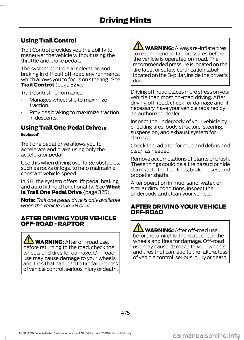 FORD F-150 2021  Owners Manual Using Trail Control
Trail Control provides you the ability to
maneuver the vehicle without using the
throttle and brake pedals.
The system controls acceleration and
braking in difficult off-road envir