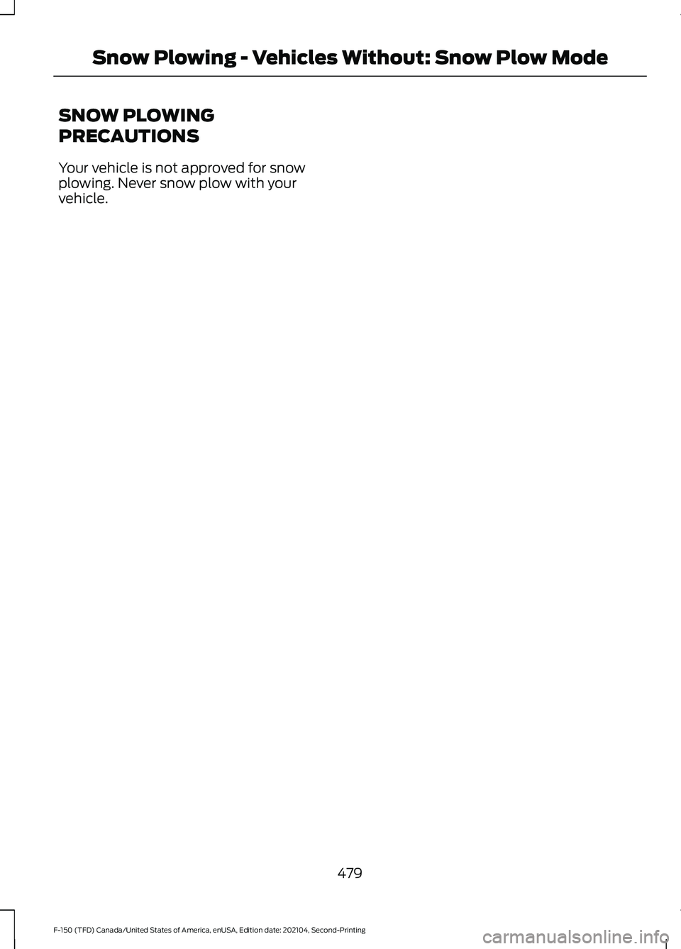 FORD F-150 2021  Owners Manual SNOW PLOWING
PRECAUTIONS
Your vehicle is not approved for snow
plowing. Never snow plow with your
vehicle.
479
F-150 (TFD) Canada/United States of America, enUSA, Edition date: 202104, Second-Printing