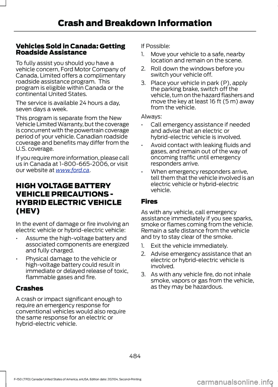 FORD F-150 2021  Owners Manual Vehicles Sold in Canada: Getting
Roadside Assistance
To fully assist you should you have a
vehicle concern, Ford Motor Company of
Canada, Limited offers a complimentary
roadside assistance program.  T