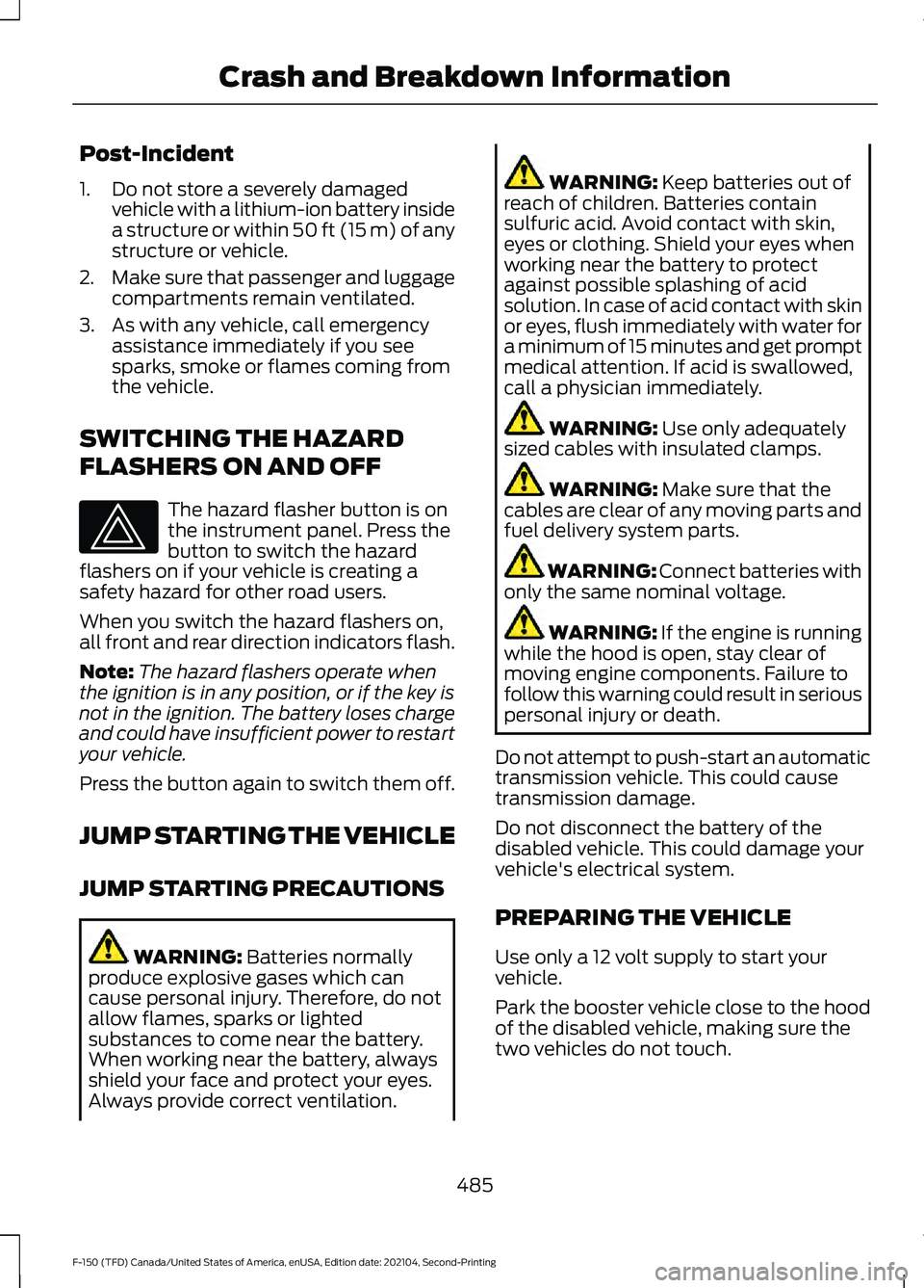 FORD F-150 2021  Owners Manual Post-Incident
1. Do not store a severely damaged
vehicle with a lithium-ion battery inside
a structure or within 50 ft (15 m) of any
structure or vehicle.
2. Make sure that passenger and luggage
compa