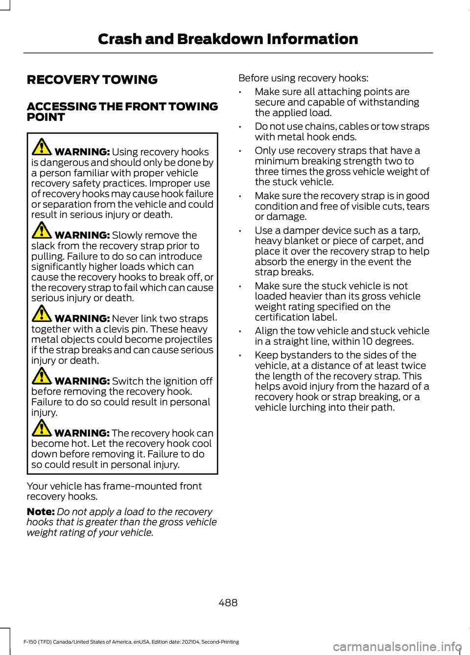 FORD F-150 2021  Owners Manual RECOVERY TOWING
ACCESSING THE FRONT TOWING
POINT
WARNING: Using recovery hooks
is dangerous and should only be done by
a person familiar with proper vehicle
recovery safety practices. Improper use
of 