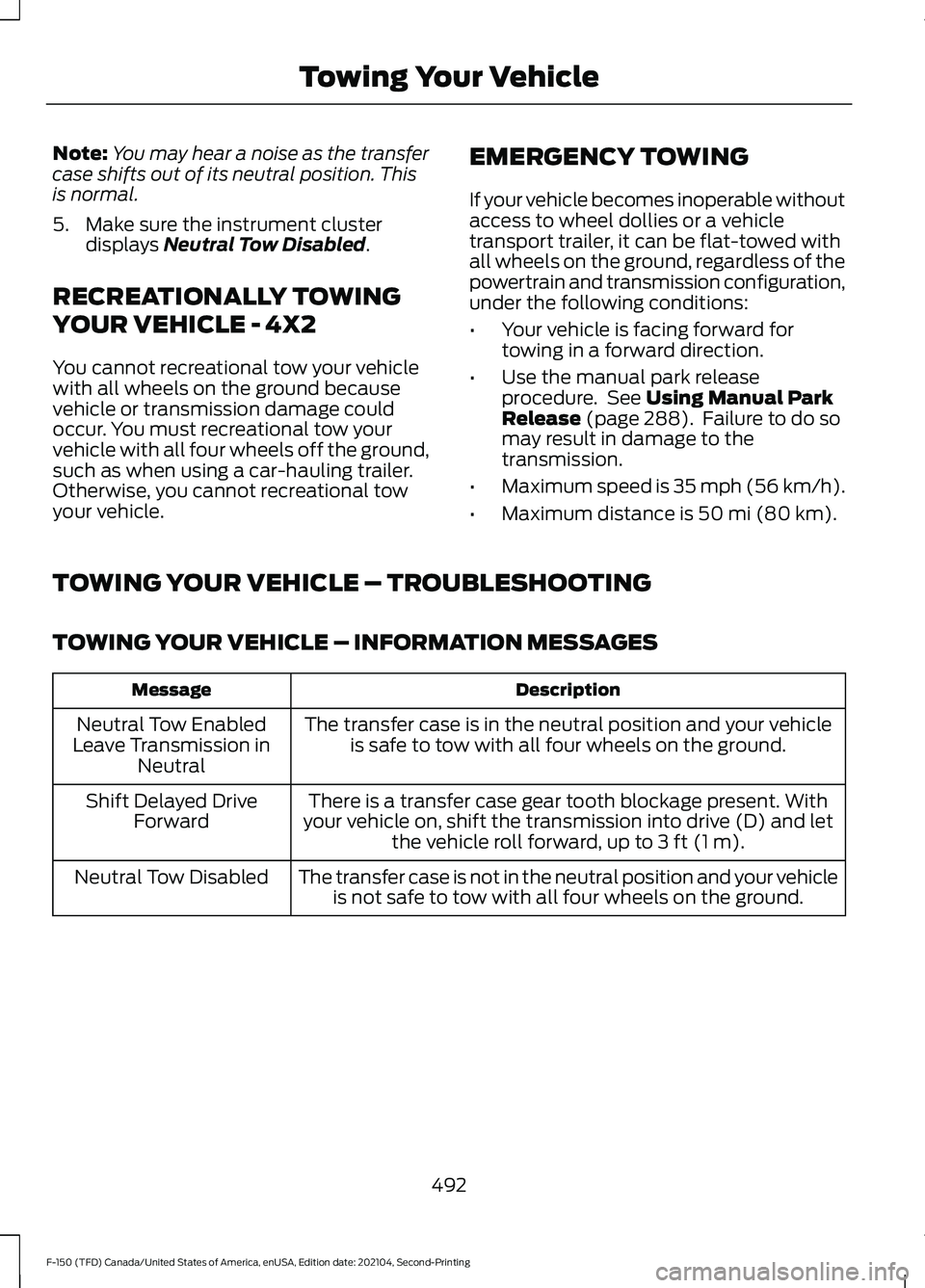 FORD F-150 2021  Owners Manual Note:
You may hear a noise as the transfer
case shifts out of its neutral position. This
is normal.
5. Make sure the instrument cluster displays Neutral Tow Disabled.
RECREATIONALLY TOWING
YOUR VEHICL