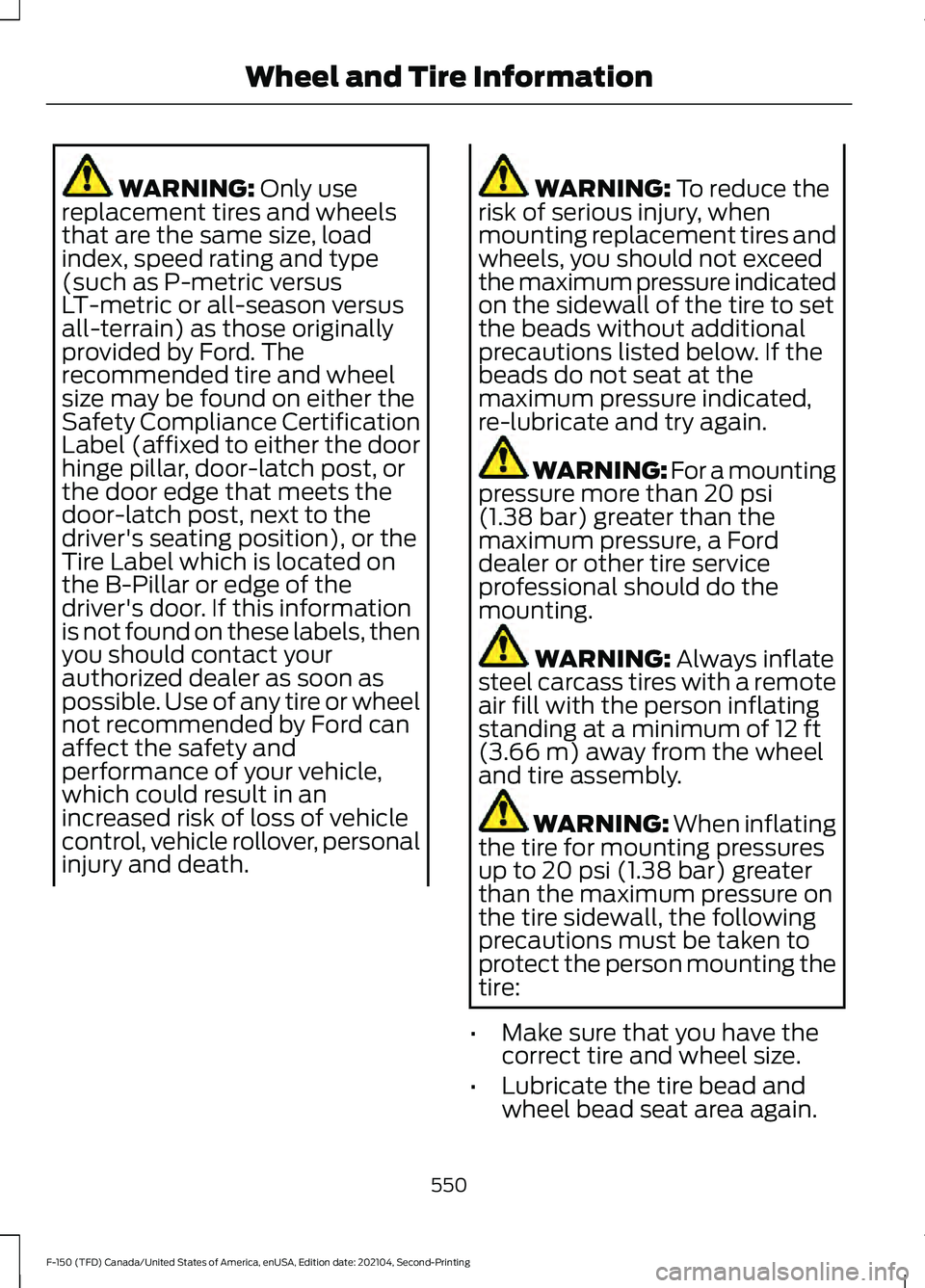 FORD F-150 2021  Owners Manual WARNING: Only use
replacement tires and wheels
that are the same size, load
index, speed rating and type
(such as P-metric versus
LT-metric or all-season versus
all-terrain) as those originally
provid