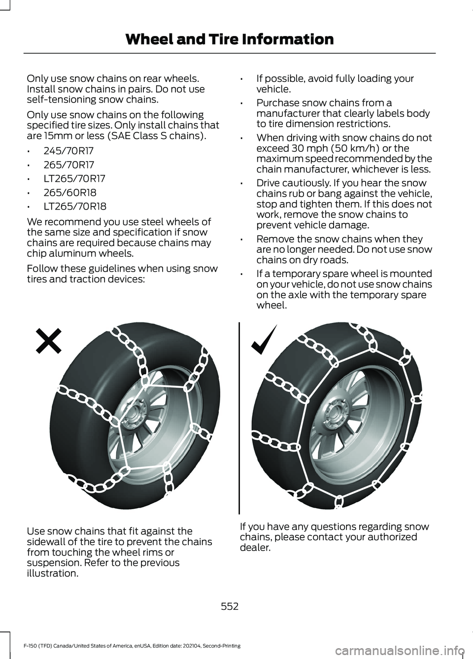 FORD F-150 2021  Owners Manual Only use snow chains on rear wheels.
Install snow chains in pairs. Do not use
self-tensioning snow chains.
Only use snow chains on the following
specified tire sizes. Only install chains that
are 15mm