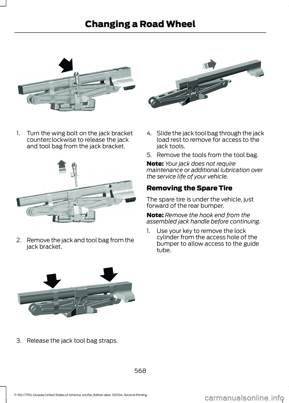 FORD F-150 2021  Owners Manual 1. Turn the wing bolt on the jack bracket
counterclockwise to release the jack
and tool bag from the jack bracket. 2.
Remove the jack and tool bag from the
jack bracket. 3. Release the jack tool bag s