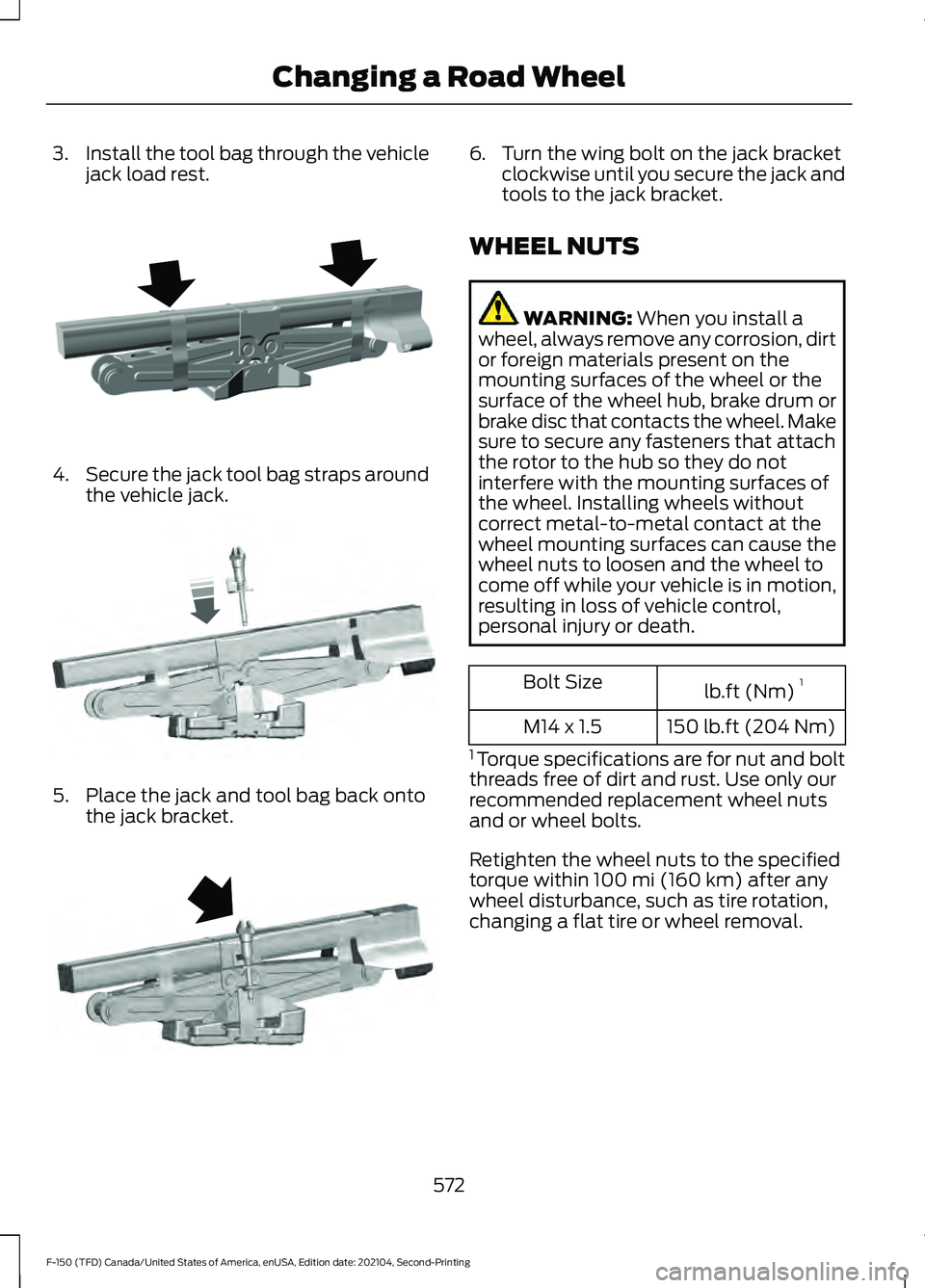 FORD F-150 2021  Owners Manual 3.
Install the tool bag through the vehicle
jack load rest. 4.
Secure the jack tool bag straps around
the vehicle jack. 5. Place the jack and tool bag back onto
the jack bracket. 6. Turn the wing bolt
