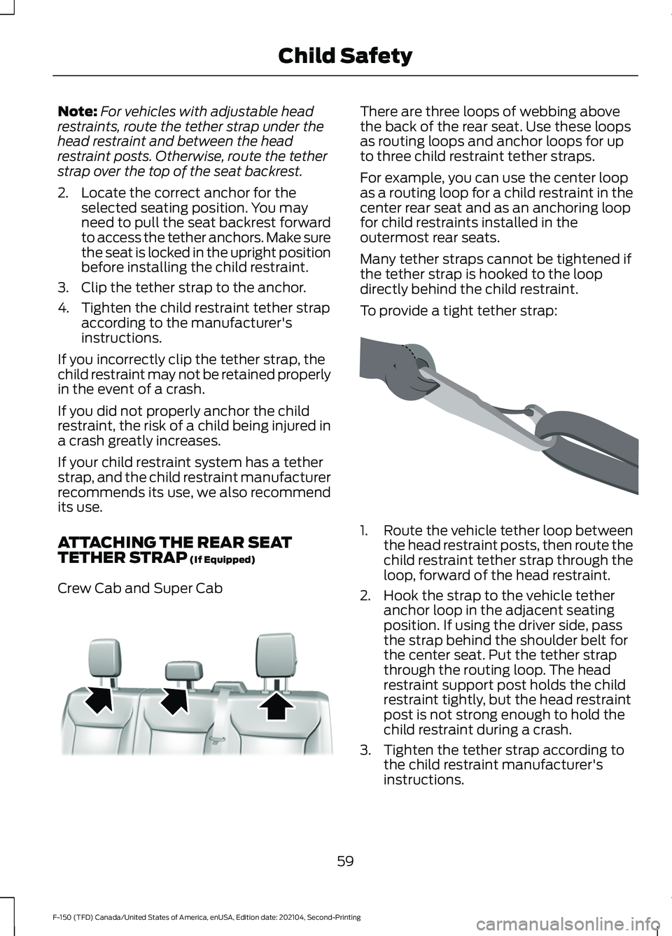 FORD F-150 2021 Owners Manual Note:
For vehicles with adjustable head
restraints, route the tether strap under the
head restraint and between the head
restraint posts. Otherwise, route the tether
strap over the top of the seat bac FORD F-150 2021 Owners Manual Note:
For vehicles with adjustable head
restraints, route the tether strap under the
head restraint and between the head
restraint posts. Otherwise, route the tether
strap over the top of the seat bac