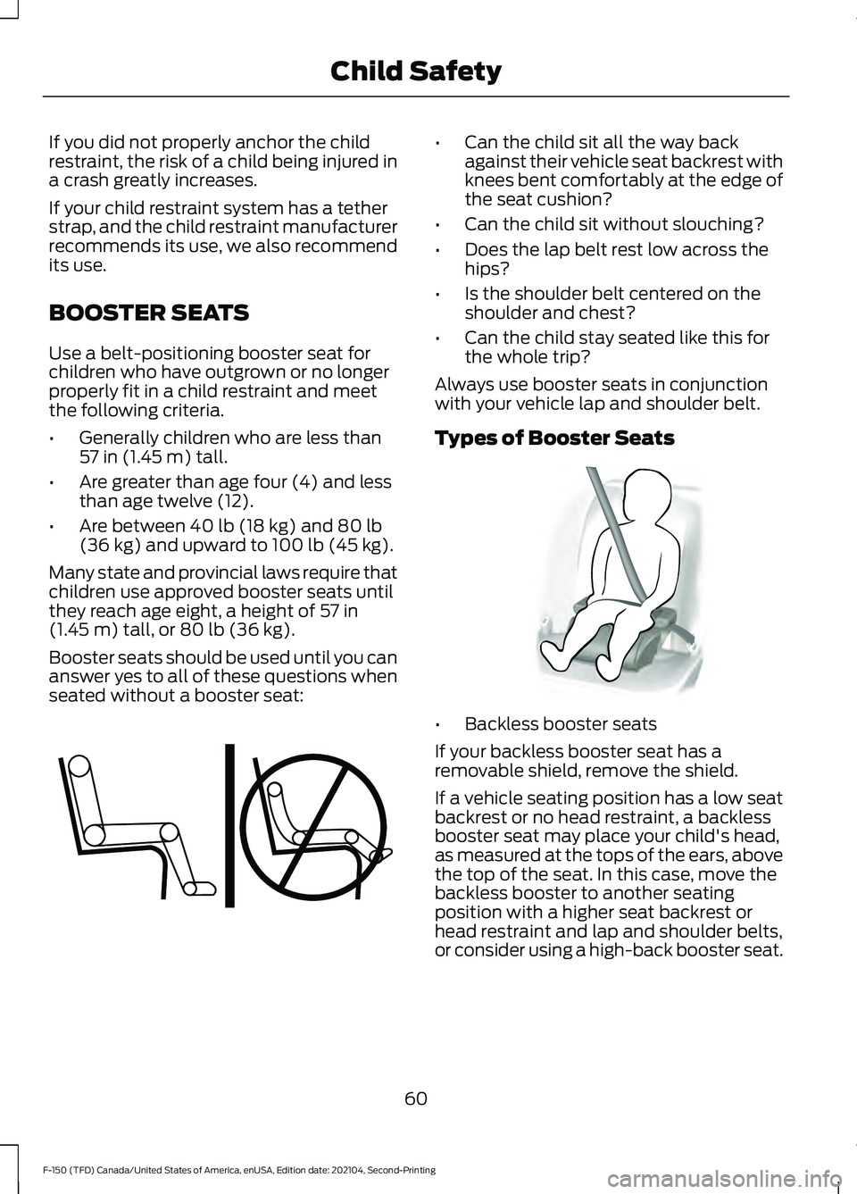 FORD F-150 2021 Owners Manual If you did not properly anchor the child
restraint, the risk of a child being injured in
a crash greatly increases.
If your child restraint system has a tether
strap, and the child restraint manufactu FORD F-150 2021 Owners Manual If you did not properly anchor the child
restraint, the risk of a child being injured in
a crash greatly increases.
If your child restraint system has a tether
strap, and the child restraint manufactu