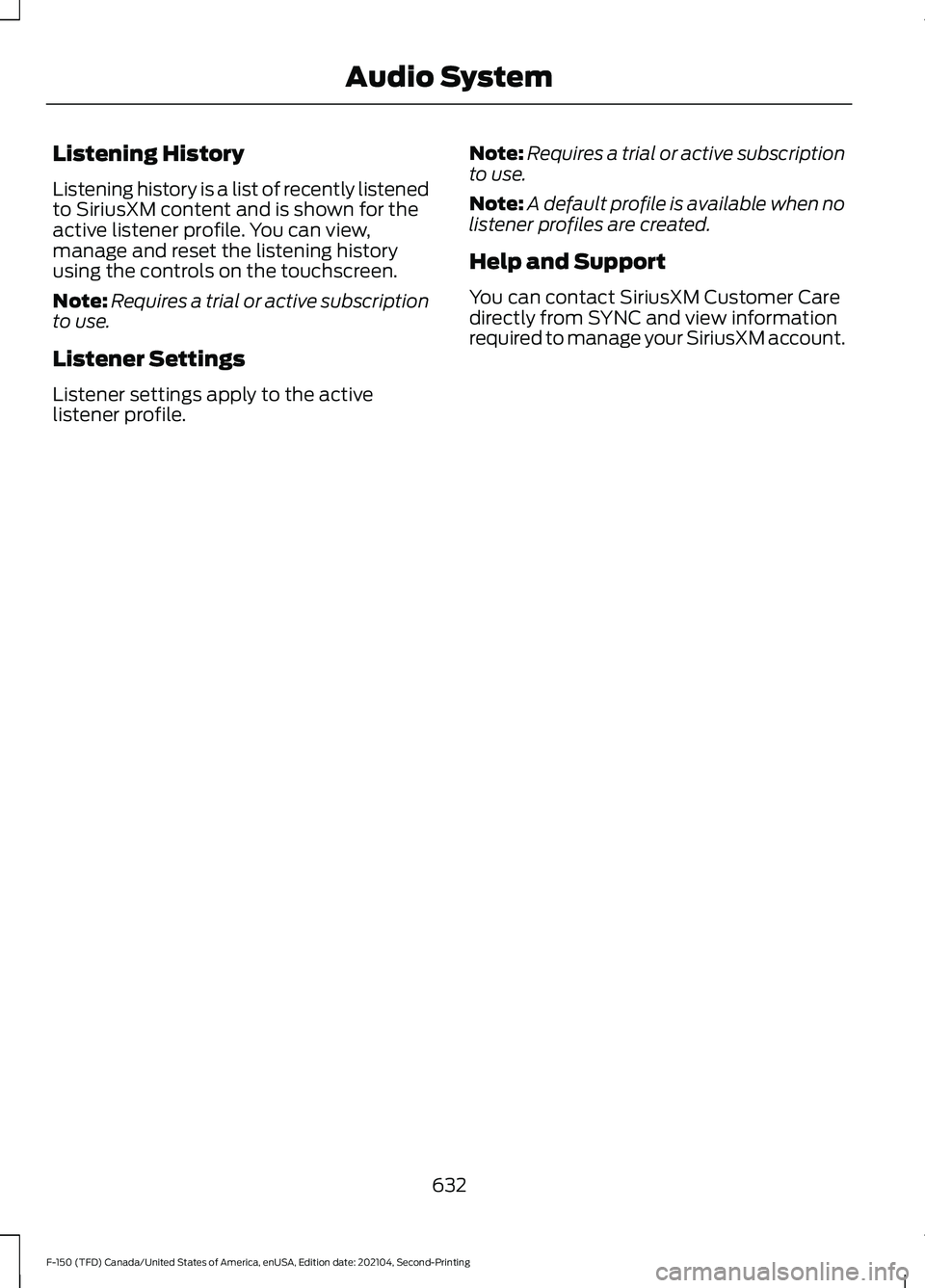 FORD F-150 2021  Owners Manual Listening History
Listening history is a list of recently listened
to SiriusXM content and is shown for the
active listener profile. You can view,
manage and reset the listening history
using the cont