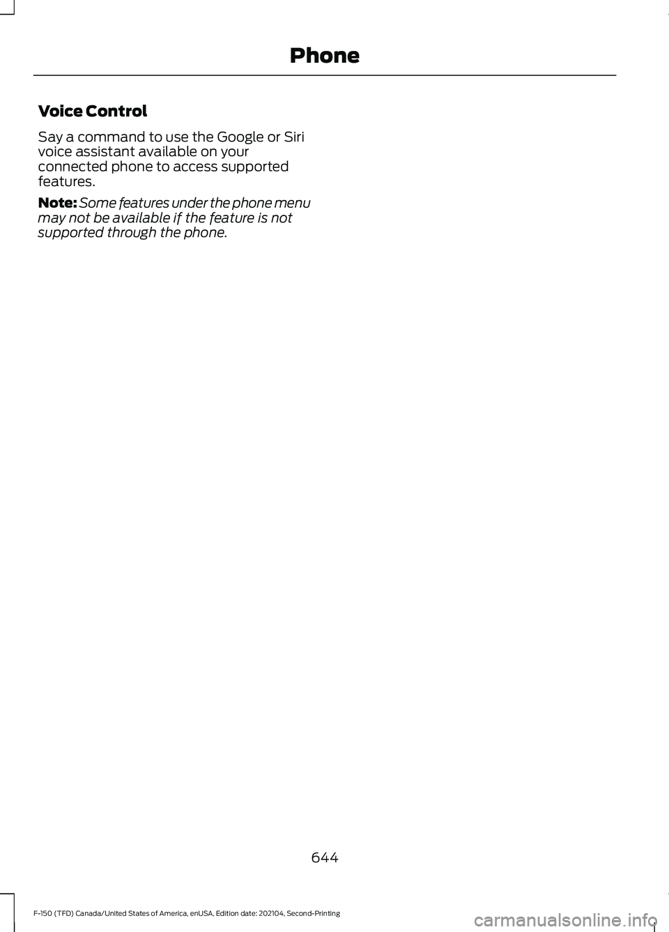 FORD F-150 2021  Owners Manual Voice Control
Say a command to use the Google or Siri
voice assistant available on your
connected phone to access supported
features.
Note:
Some features under the phone menu
may not be available if t