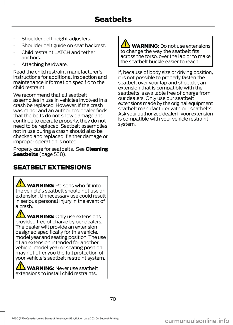 FORD F-150 2021  Owners Manual •
Shoulder belt height adjusters.
• Shoulder belt guide on seat backrest.
• Child restraint LATCH and tether
anchors.
• Attaching hardware.
Read the child restraint manufacturer's
instruct