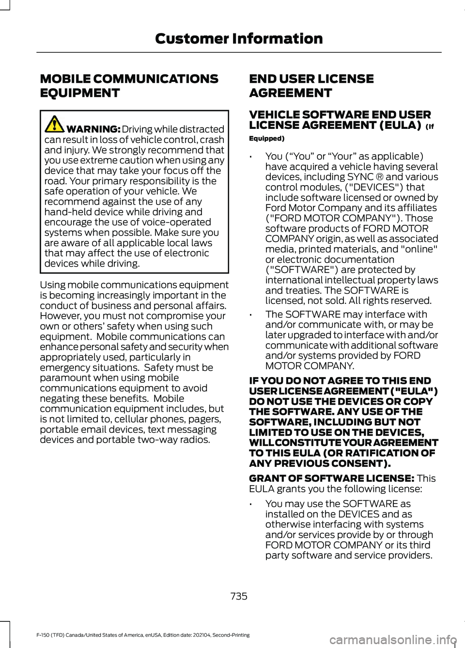 FORD F-150 2021  Owners Manual MOBILE COMMUNICATIONS
EQUIPMENT
WARNING: Driving while distracted
can result in loss of vehicle control, crash
and injury. We strongly recommend that
you use extreme caution when using any
device that