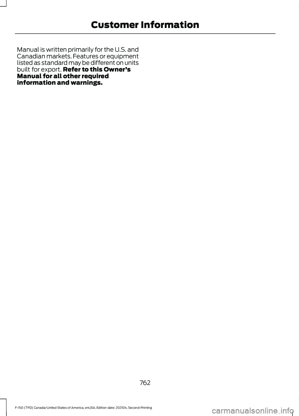 FORD F-150 2021  Owners Manual Manual is written primarily for the U.S. and
Canadian markets. Features or equipment
listed as standard may be different on units
built for export.
Refer to this Owner ’s
Manual for all other requir