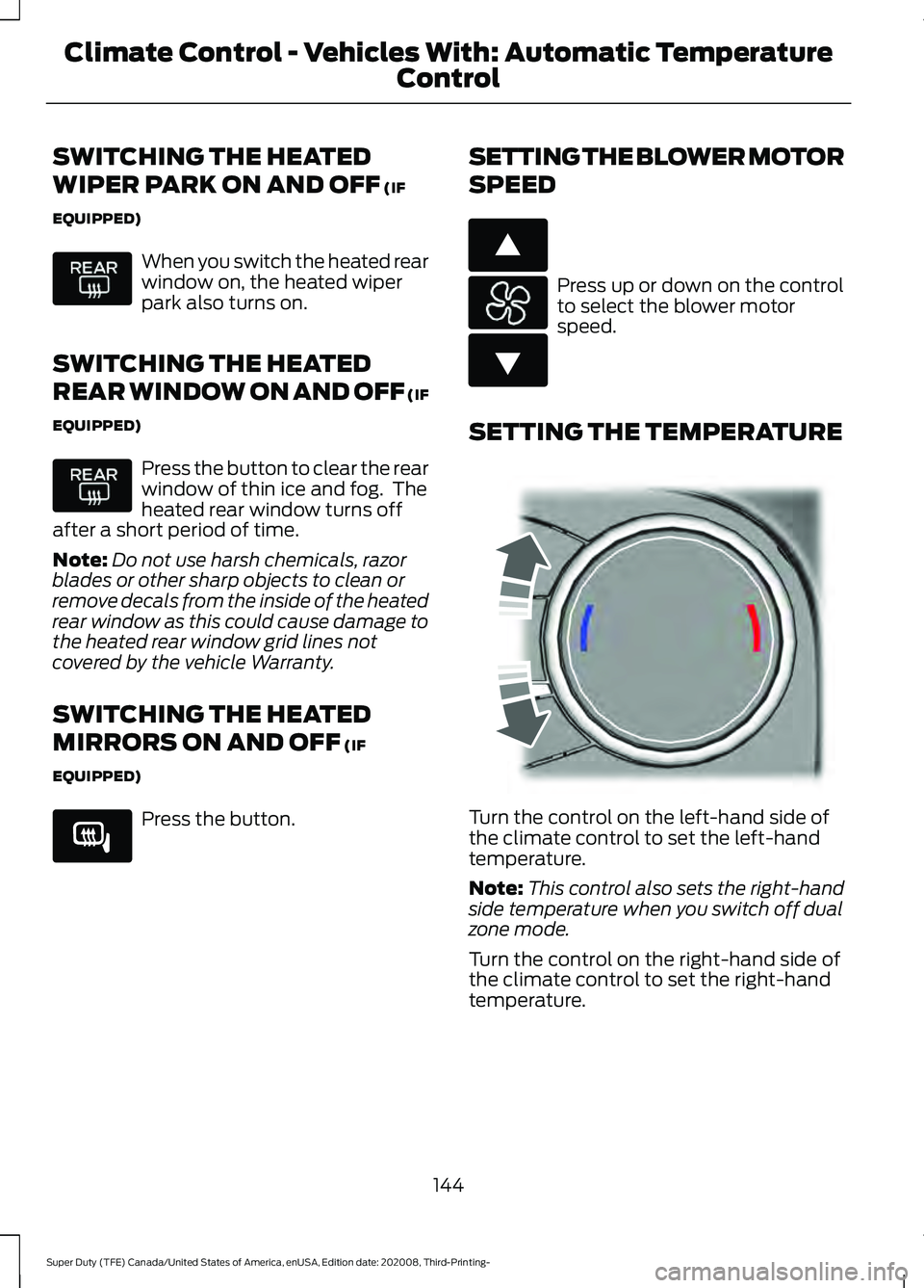 FORD F-250 2021  Owners Manual SWITCHING THE HEATED
WIPER PARK ON AND OFF (IF
EQUIPPED) When you switch the heated rear
window on, the heated wiper
park also turns on.
SWITCHING THE HEATED
REAR WINDOW ON AND OFF (IF
EQUIPPED) Press