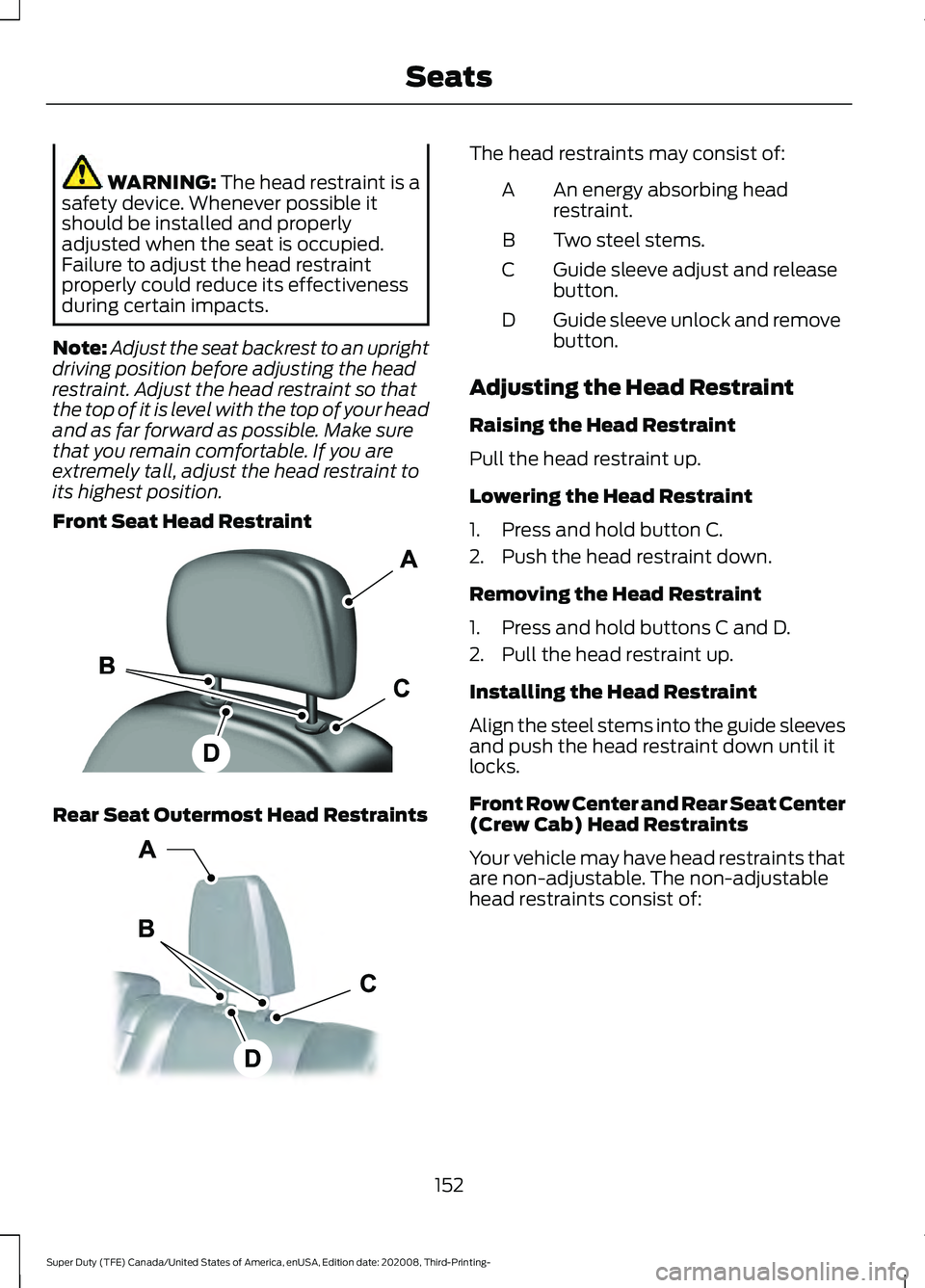FORD F-250 2021  Owners Manual WARNING: The head restraint is a
safety device. Whenever possible it
should be installed and properly
adjusted when the seat is occupied.
Failure to adjust the head restraint
properly could reduce its