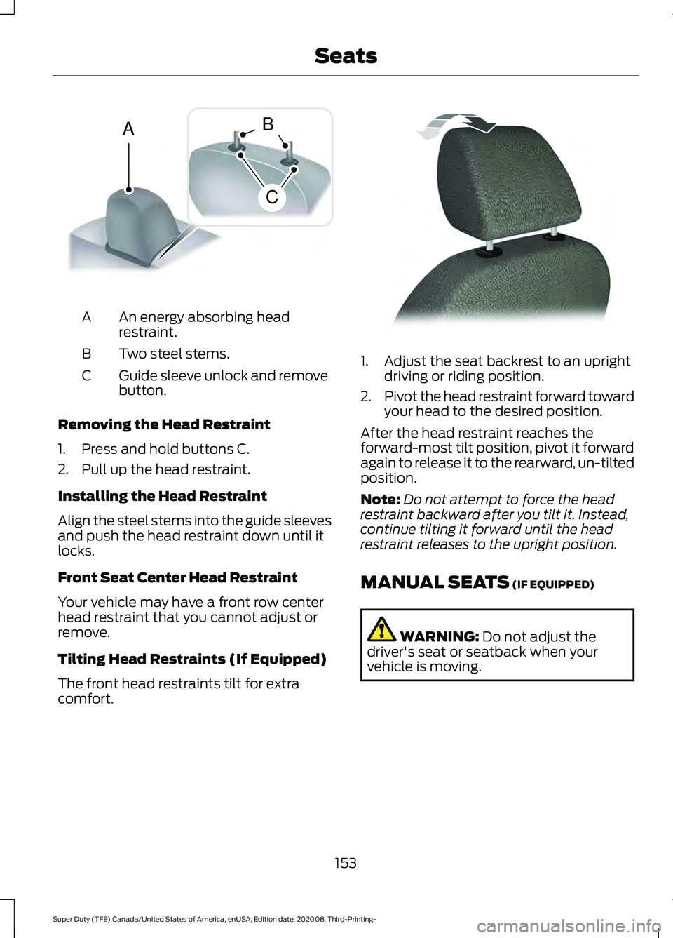 FORD F-250 2021  Owners Manual An energy absorbing head
restraint.
A
Two steel stems.
B
Guide sleeve unlock and remove
button.
C
Removing the Head Restraint
1. Press and hold buttons C.
2. Pull up the head restraint.
Installing the