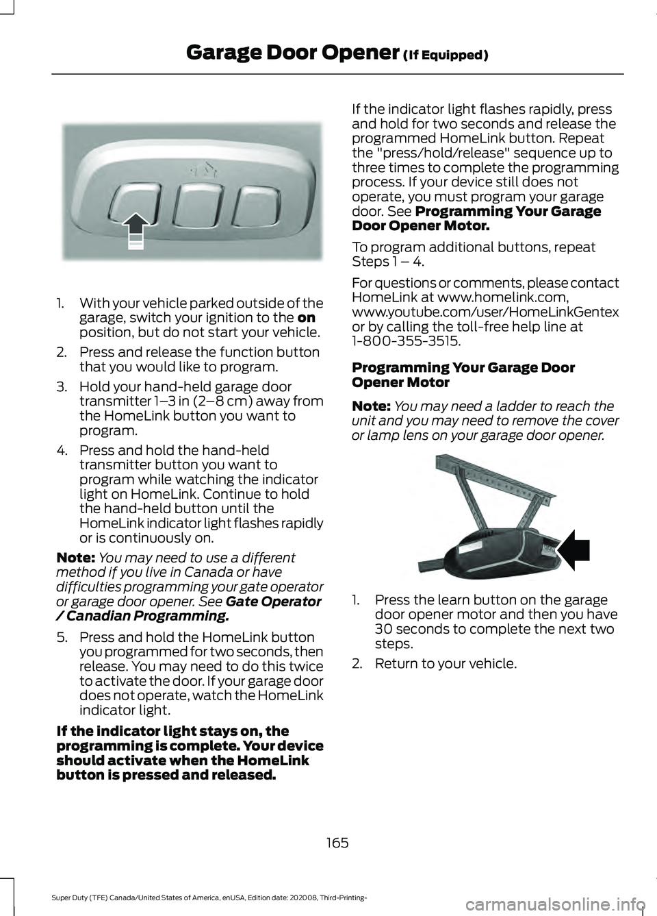 FORD F-250 2021  Owners Manual 1.
With your vehicle parked outside of the
garage, switch your ignition to the on
position, but do not start your vehicle.
2. Press and release the function button that you would like to program.
3. H