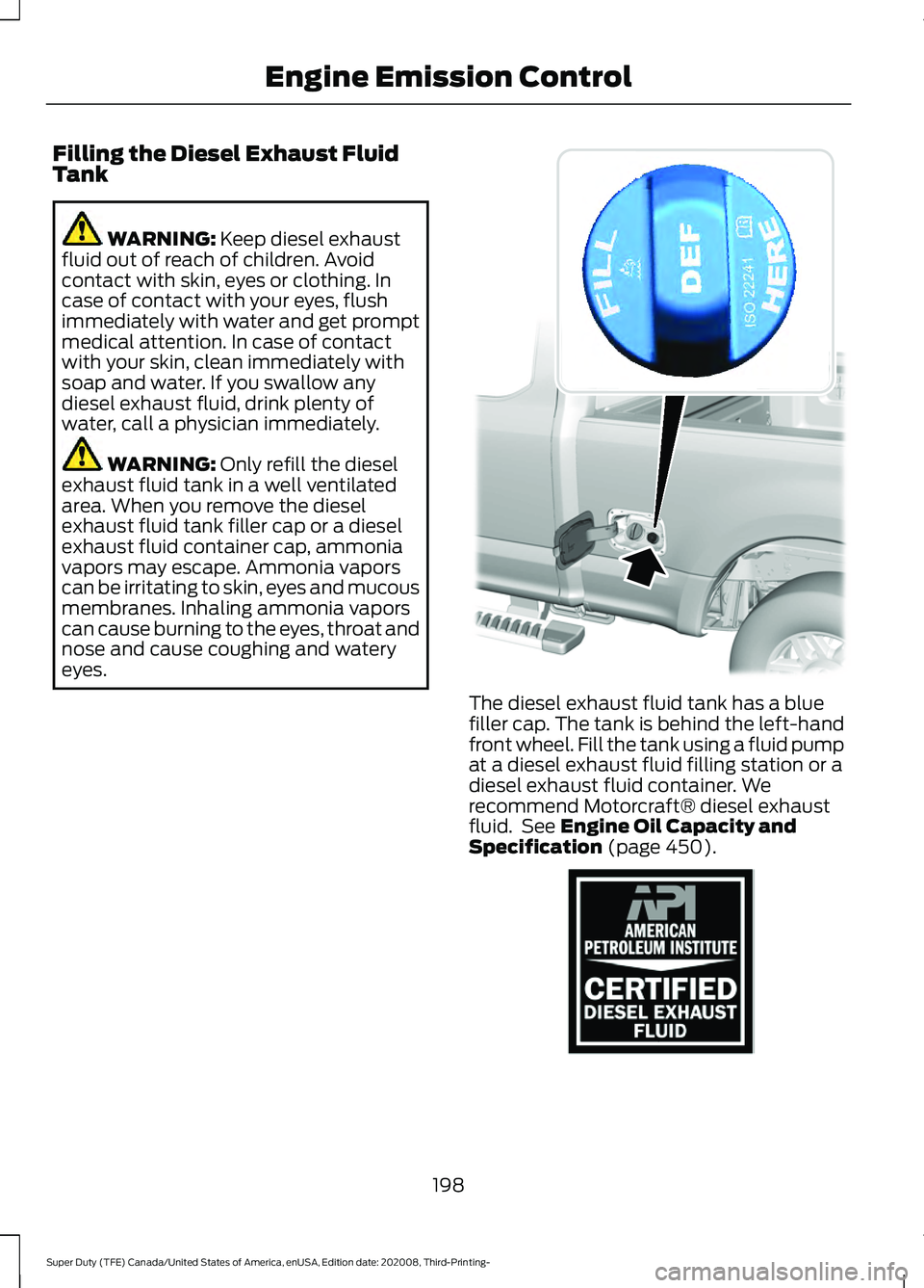FORD F-250 2021  Owners Manual Filling the Diesel Exhaust Fluid
Tank
WARNING: Keep diesel exhaust
fluid out of reach of children. Avoid
contact with skin, eyes or clothing. In
case of contact with your eyes, flush
immediately with 