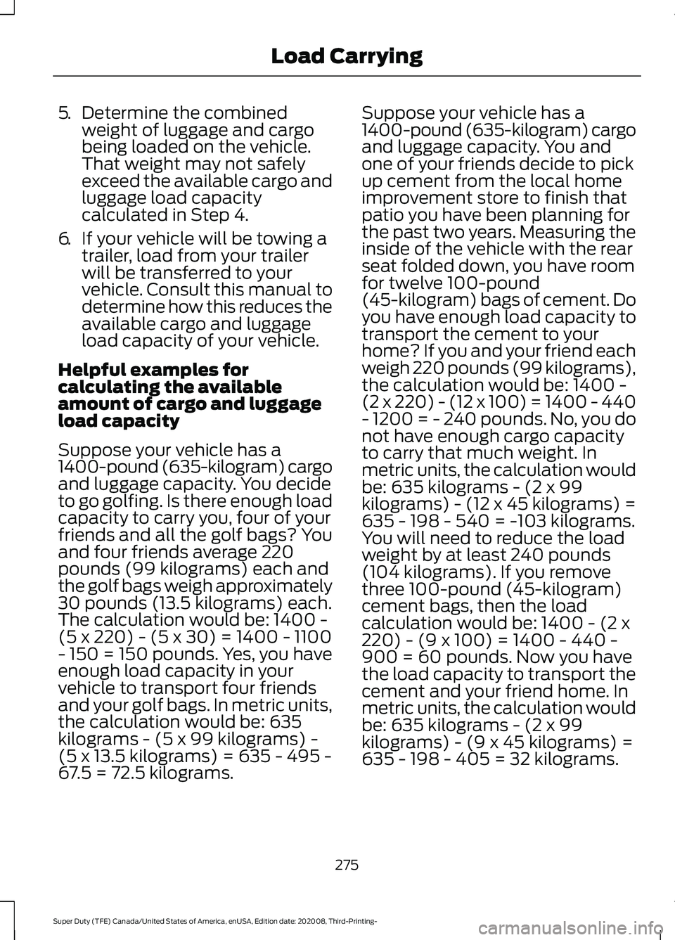 FORD F-250 2021  Owners Manual 5.
Determine the combined
weight of luggage and cargo
being loaded on the vehicle.
That weight may not safely
exceed the available cargo and
luggage load capacity
calculated in Step 4.
6. If your vehi