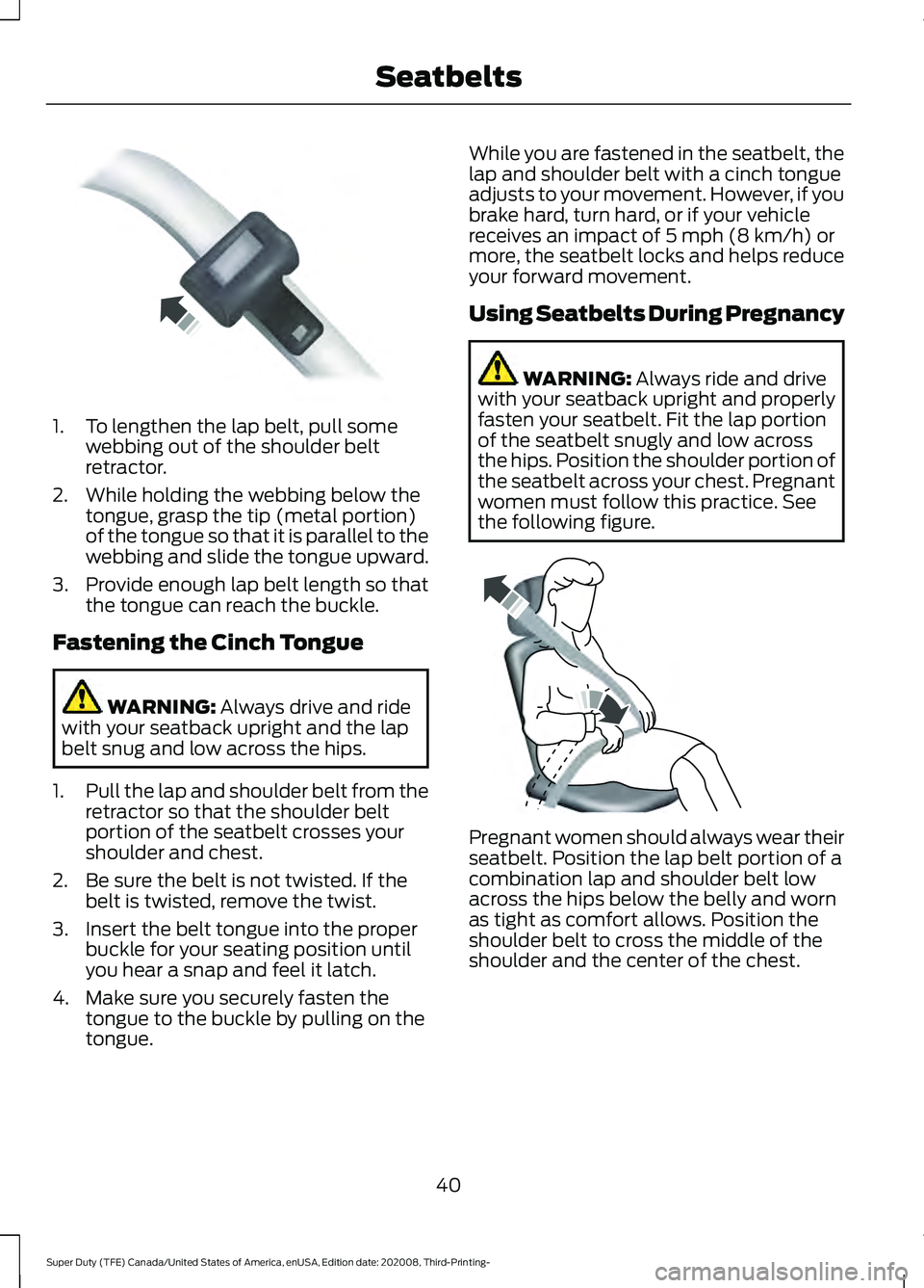 FORD F-250 2021  Owners Manual 1. To lengthen the lap belt, pull some
webbing out of the shoulder belt
retractor.
2. While holding the webbing below the tongue, grasp the tip (metal portion)
of the tongue so that it is parallel to 