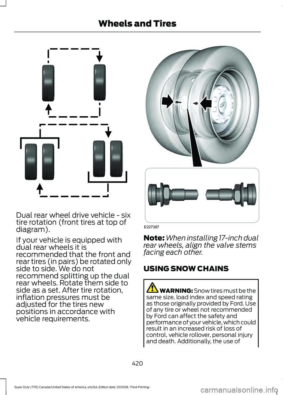 FORD F-250 2021  Owners Manual Dual rear wheel drive vehicle - six
tire rotation (front tires at top of
diagram).
If your vehicle is equipped with
dual rear wheels it is
recommended that the front and
rear tires (in pairs) be rotat
