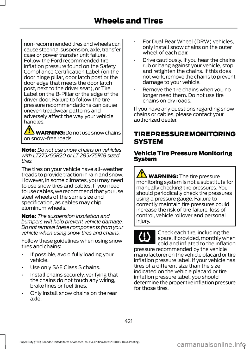 FORD F-250 2021  Owners Manual non-recommended tires and wheels can
cause steering, suspension, axle, transfer
case or power transfer unit failure.
Follow the Ford recommended tire
inflation pressure found on the Safety
Compliance 