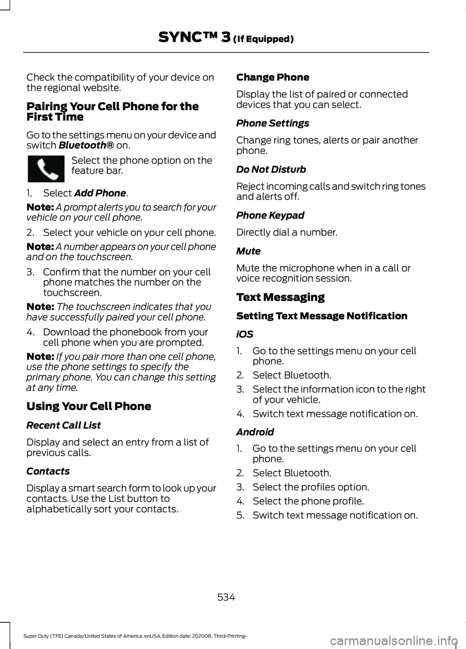 FORD F-250 2021  Owners Manual Check the compatibility of your device on
the regional website.
Pairing Your Cell Phone for the
First Time
Go to the settings menu on your device and
switch Bluetooth® on.
Select the phone option on 
