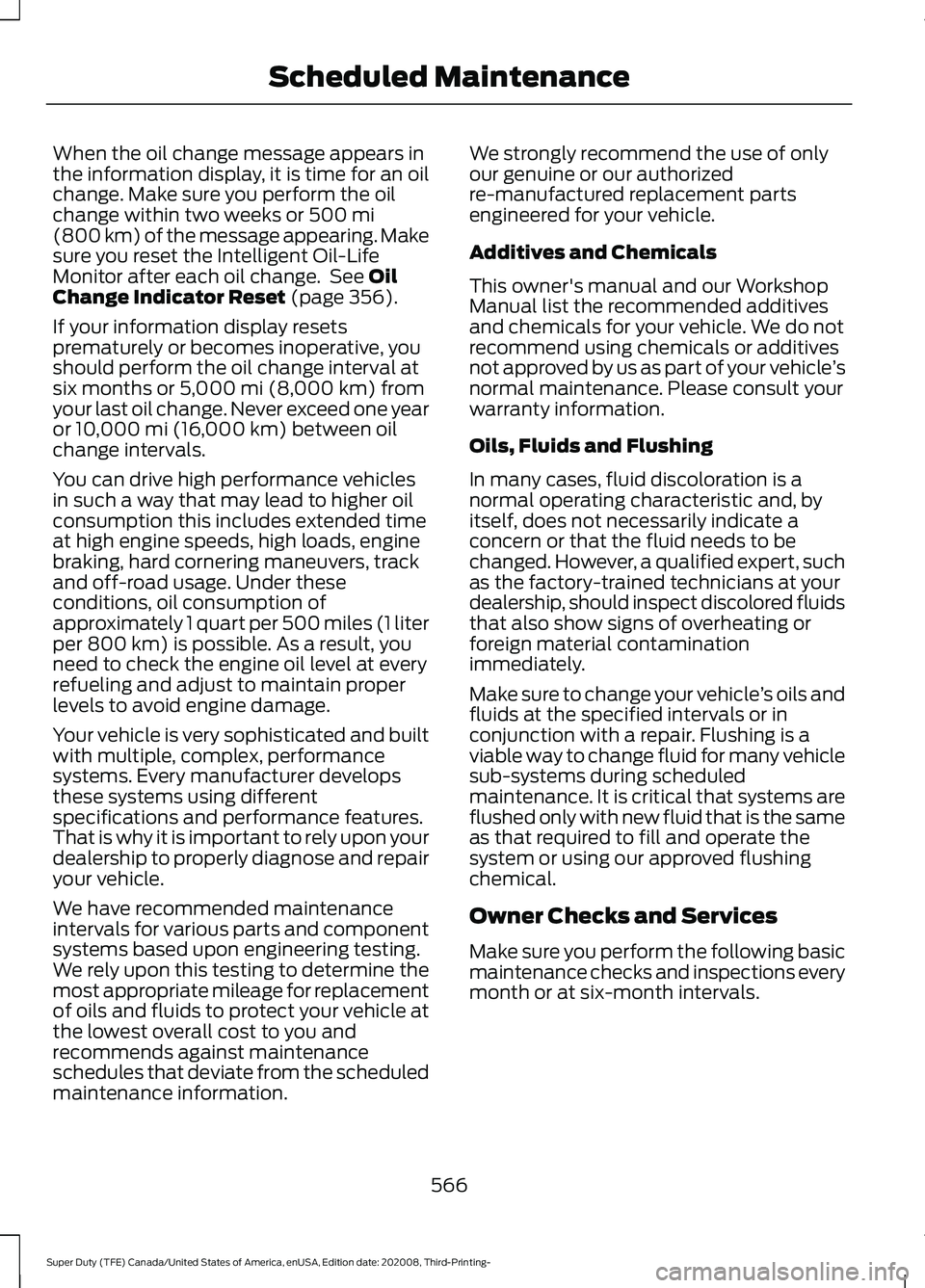 FORD F-250 2021  Owners Manual When the oil change message appears in
the information display, it is time for an oil
change. Make sure you perform the oil
change within two weeks or 500 mi
(800 km) of the message appearing. Make
su