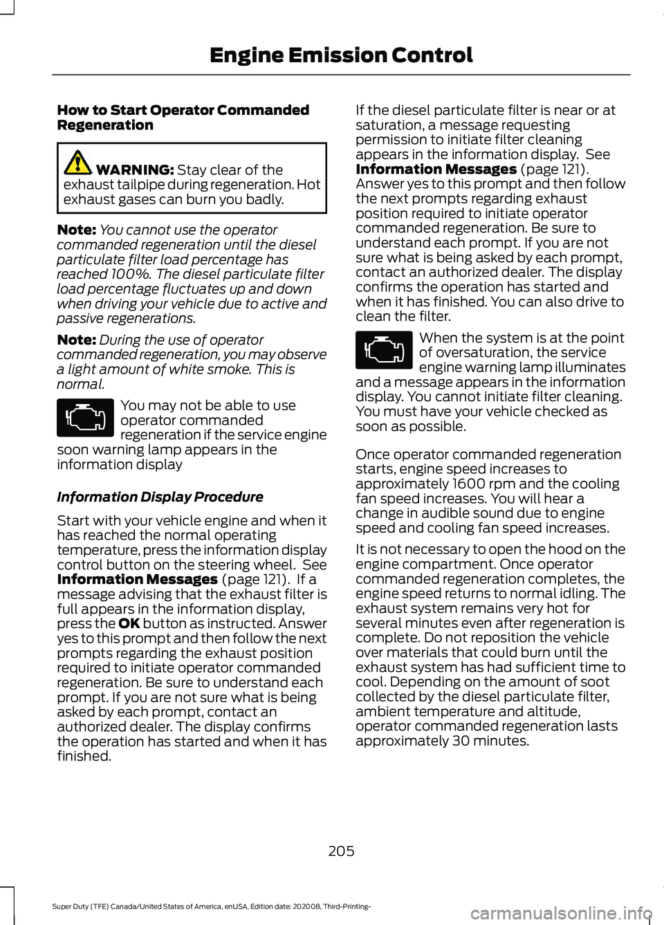 FORD F-350 2021  Owners Manual How to Start Operator Commanded
Regeneration
WARNING: Stay clear of the
exhaust tailpipe during regeneration. Hot
exhaust gases can burn you badly.
Note: You cannot use the operator
commanded regenera