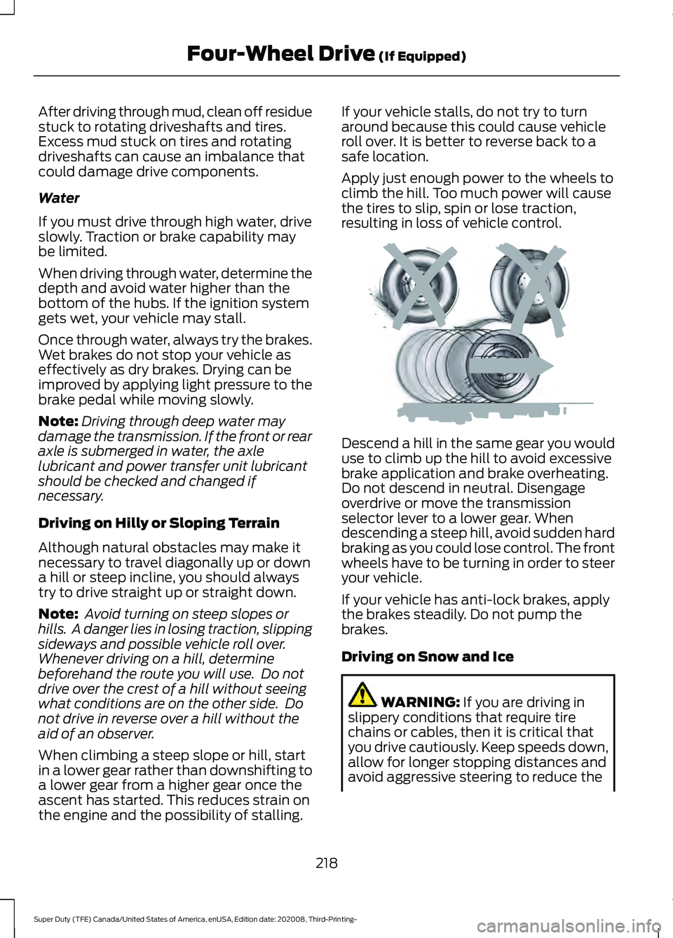 FORD F-350 2021  Owners Manual After driving through mud, clean off residue
stuck to rotating driveshafts and tires.
Excess mud stuck on tires and rotating
driveshafts can cause an imbalance that
could damage drive components.
Wate
