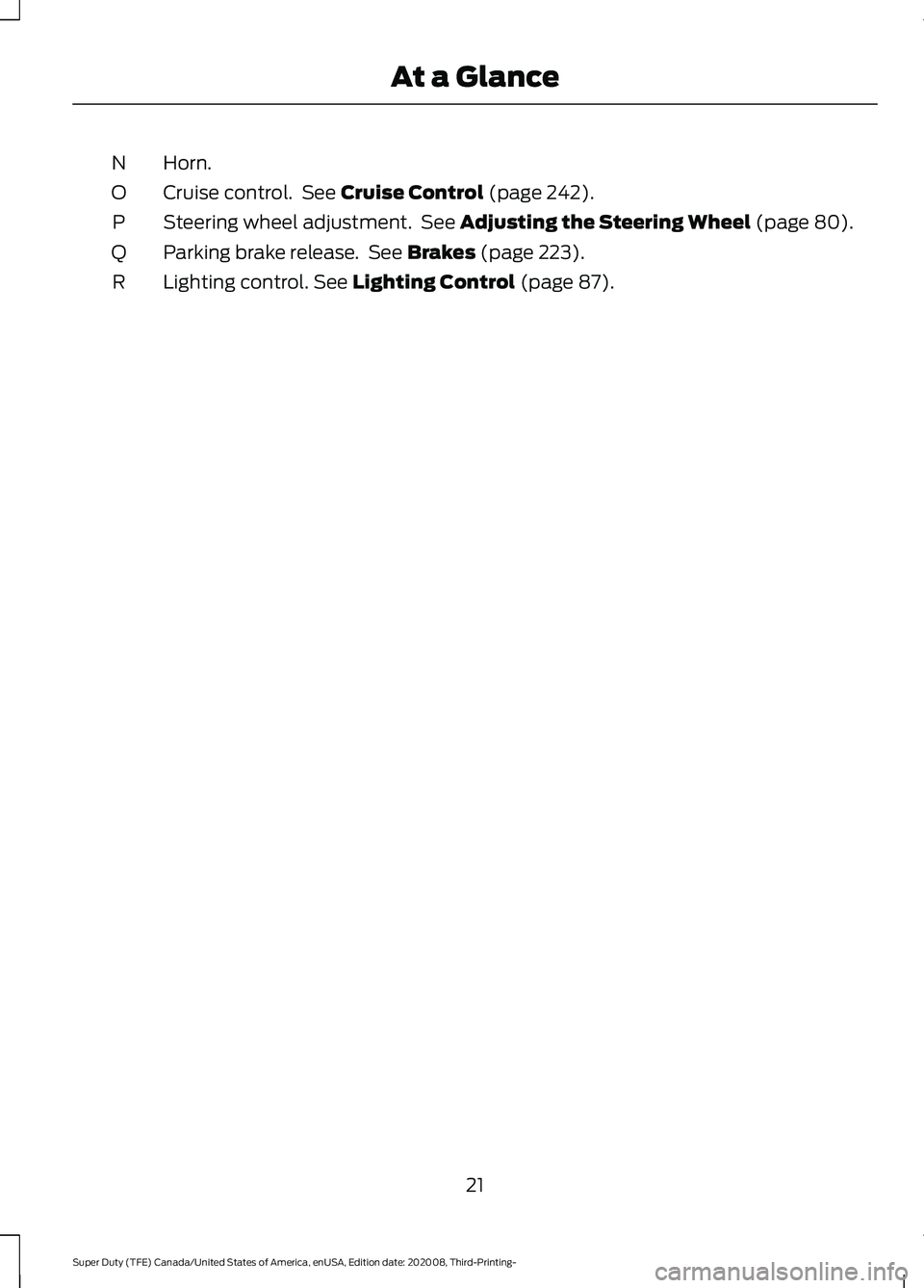 FORD F-350 2021  Owners Manual Horn.
N
Cruise control.  See Cruise Control (page 242).
O
Steering wheel adjustment.  See 
Adjusting the Steering Wheel (page 80).
P
Parking brake release.  See 
Brakes (page 223).
Q
Lighting control.