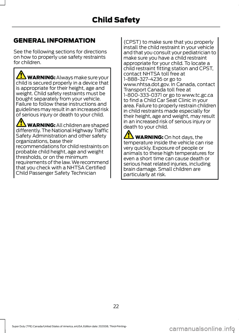 FORD F-350 2021  Owners Manual GENERAL INFORMATION
See the following sections for directions
on how to properly use safety restraints
for children.
WARNING: Always make sure your
child is secured properly in a device that
is approp