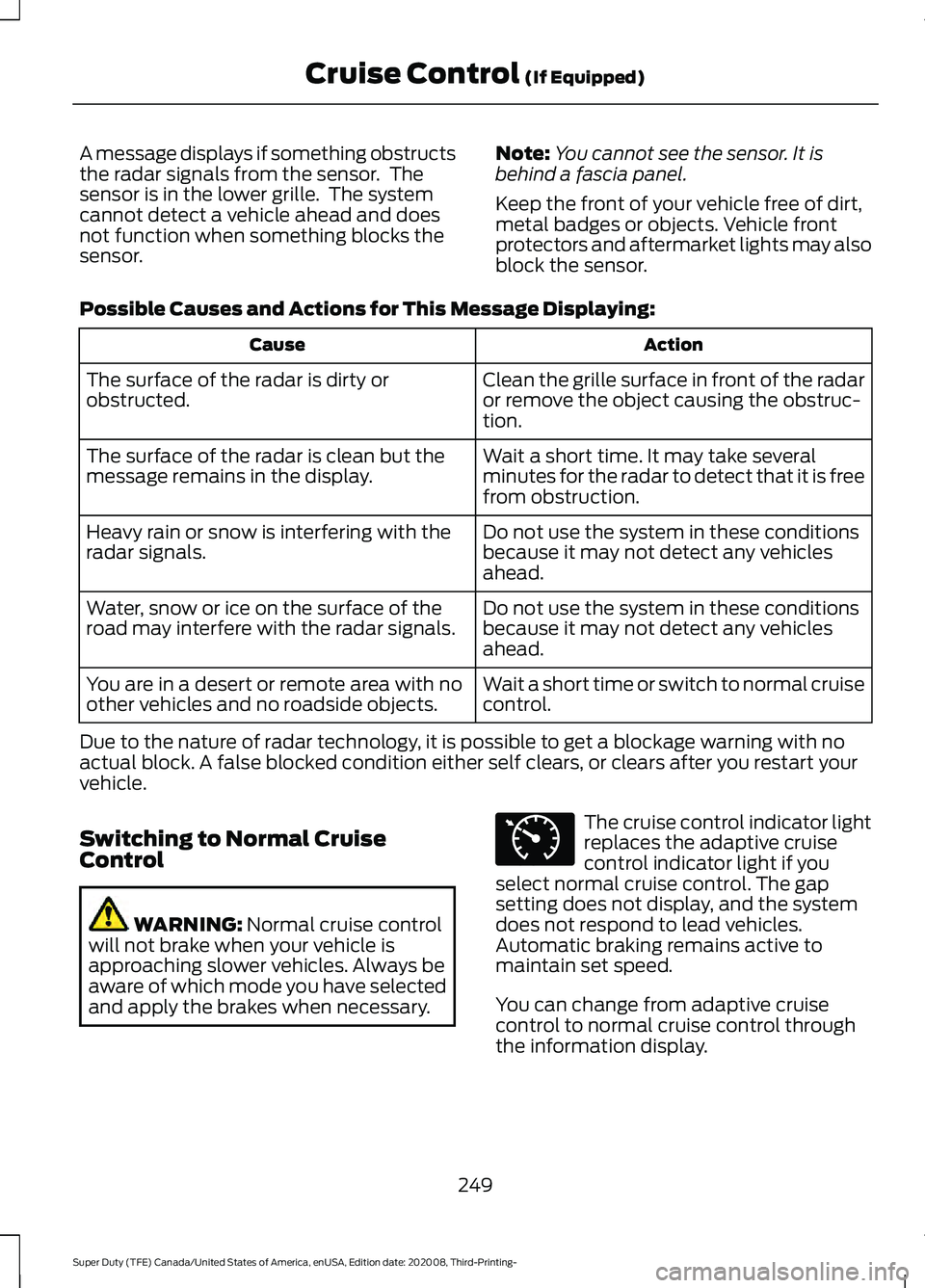 FORD F-350 2021  Owners Manual A message displays if something obstructs
the radar signals from the sensor.  The
sensor is in the lower grille.  The system
cannot detect a vehicle ahead and does
not function when something blocks t
