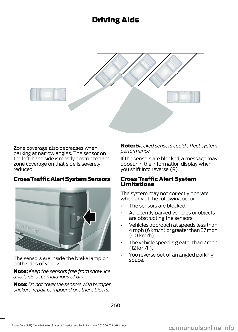 FORD F-350 2021  Owners Manual Zone coverage also decreases when
parking at narrow angles. The sensor on
the left-hand side is mostly obstructed and
zone coverage on that side is severely
reduced.
Cross Traffic Alert System Sensors