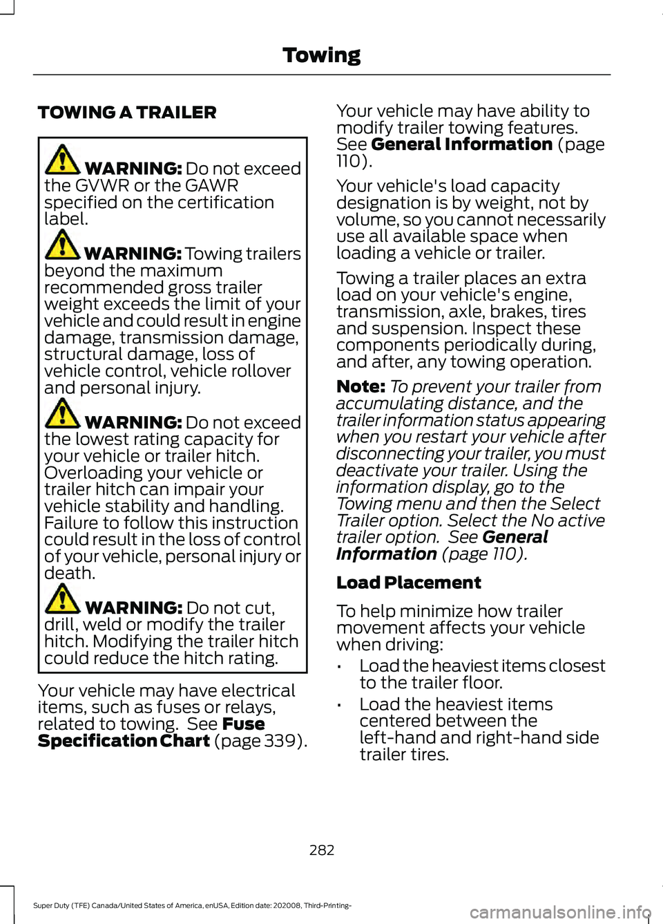 FORD F-350 2021  Owners Manual TOWING A TRAILER
WARNING: Do not exceed
the GVWR or the GAWR
specified on the certification
label. WARNING: 
Towing trailers
beyond the maximum
recommended gross trailer
weight exceeds the limit of yo