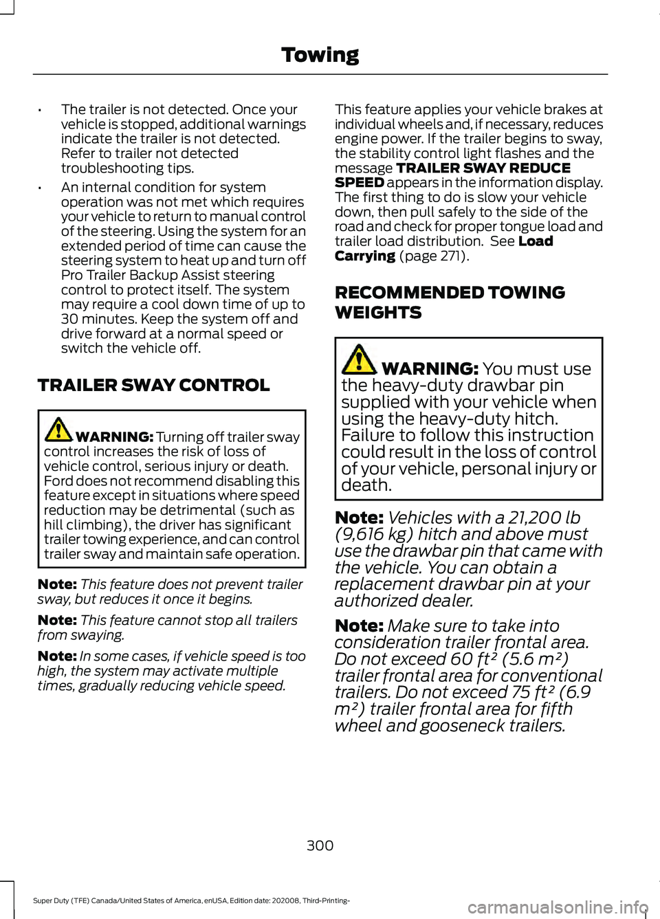 FORD F-350 2021  Owners Manual •
The trailer is not detected. Once your
vehicle is stopped, additional warnings
indicate the trailer is not detected.
Refer to trailer not detected
troubleshooting tips.
• An internal condition f