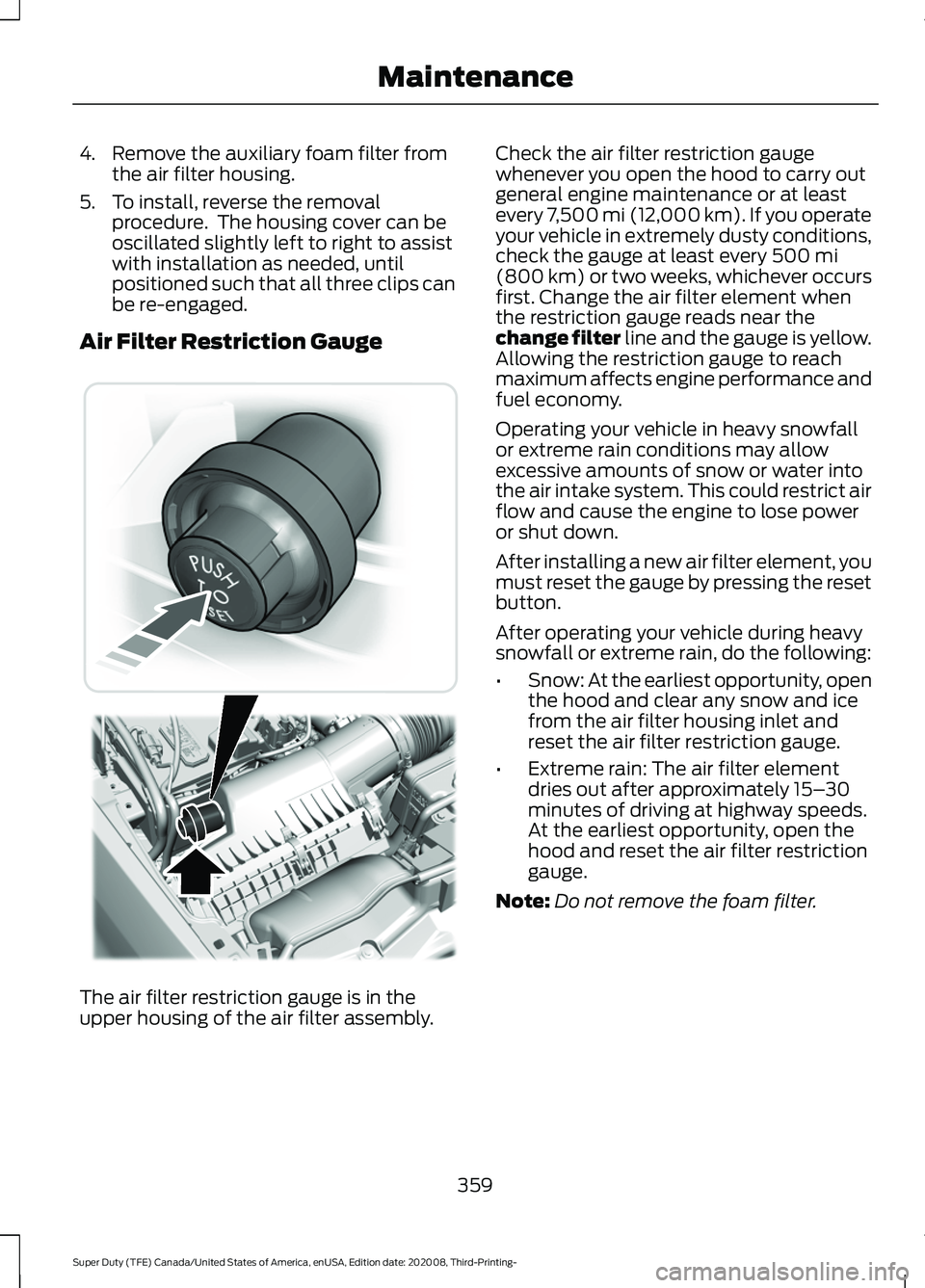 FORD F-350 2021  Owners Manual 4. Remove the auxiliary foam filter from
the air filter housing.
5. To install, reverse the removal procedure.  The housing cover can be
oscillated slightly left to right to assist
with installation a