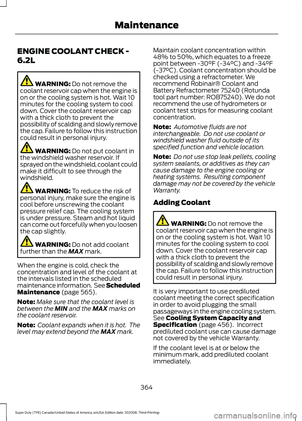 FORD F-350 2021  Owners Manual ENGINE COOLANT CHECK -
6.2L
WARNING: Do not remove the
coolant reservoir cap when the engine is
on or the cooling system is hot. Wait 10
minutes for the cooling system to cool
down. Cover the coolant 