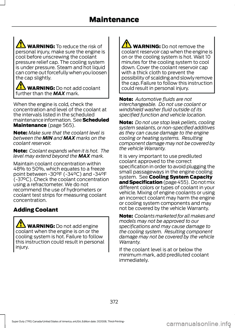 FORD F-350 2021  Owners Manual WARNING: To reduce the risk of
personal injury, make sure the engine is
cool before unscrewing the coolant
pressure relief cap. The cooling system
is under pressure. Steam and hot liquid
can come out 