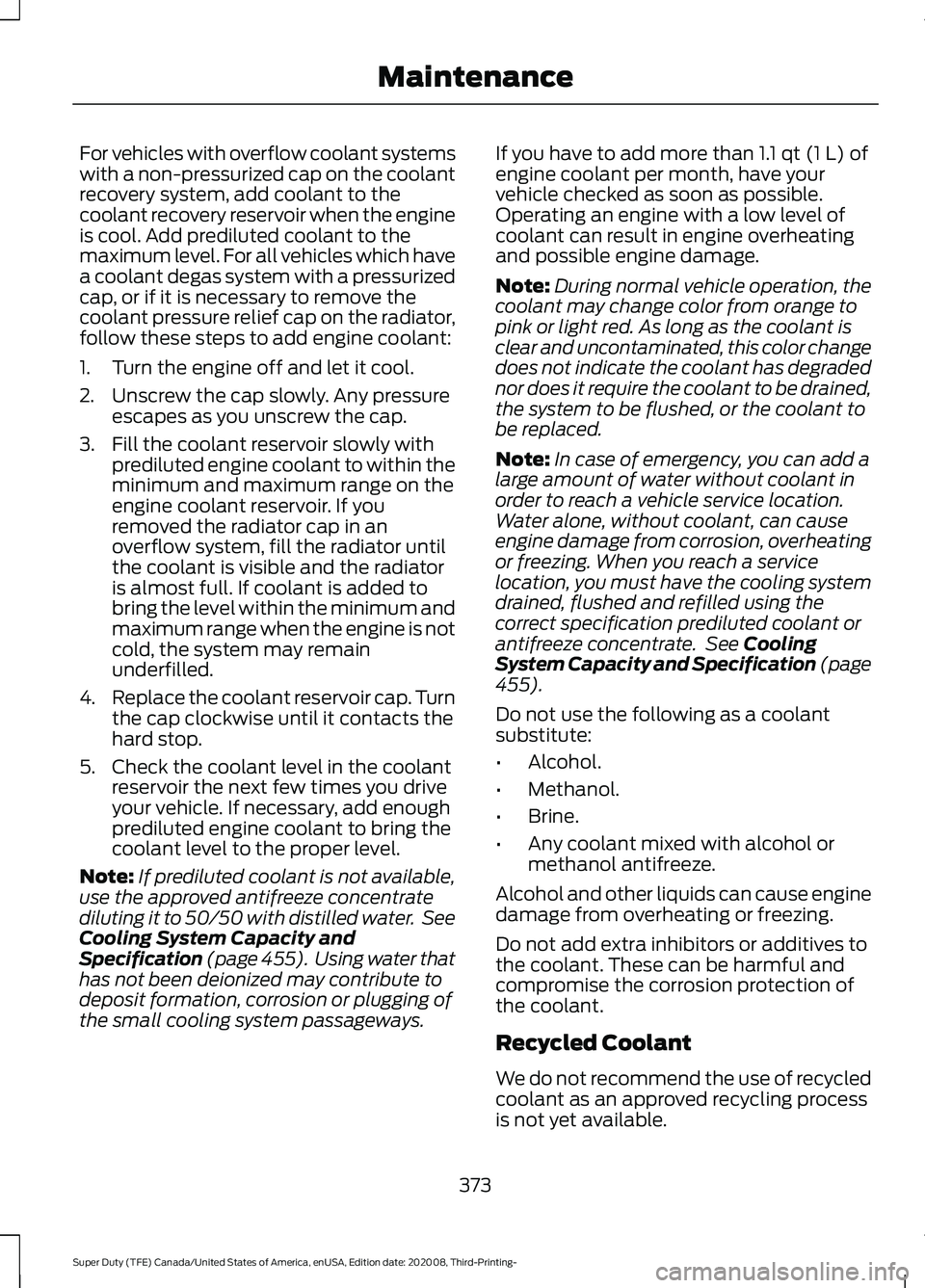 FORD F-350 2021  Owners Manual For vehicles with overflow coolant systems
with a non-pressurized cap on the coolant
recovery system, add coolant to the
coolant recovery reservoir when the engine
is cool. Add prediluted coolant to t