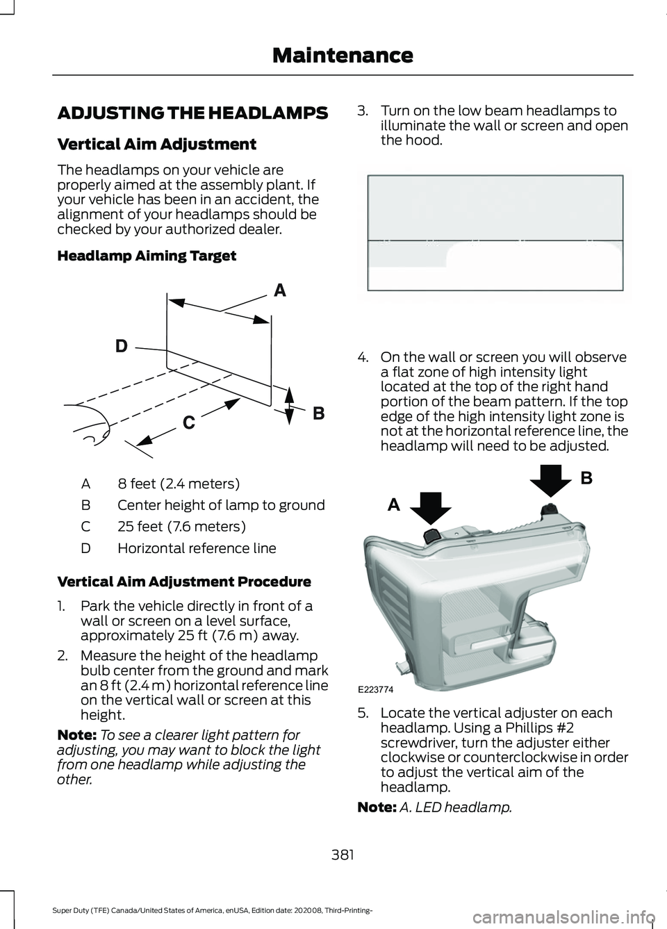 FORD F-350 2021  Owners Manual ADJUSTING THE HEADLAMPS
Vertical Aim Adjustment
The headlamps on your vehicle are
properly aimed at the assembly plant. If
your vehicle has been in an accident, the
alignment of your headlamps should 