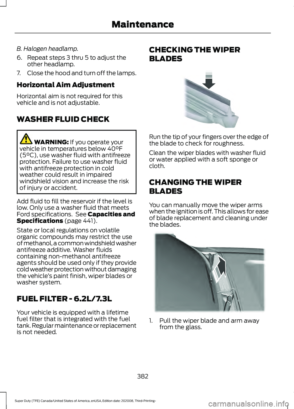 FORD F-350 2021  Owners Manual B. Halogen headlamp.
6. Repeat steps 3 thru 5 to adjust the
other headlamp.
7. Close the hood and turn off the lamps.
Horizontal Aim Adjustment
Horizontal aim is not required for this
vehicle and is n