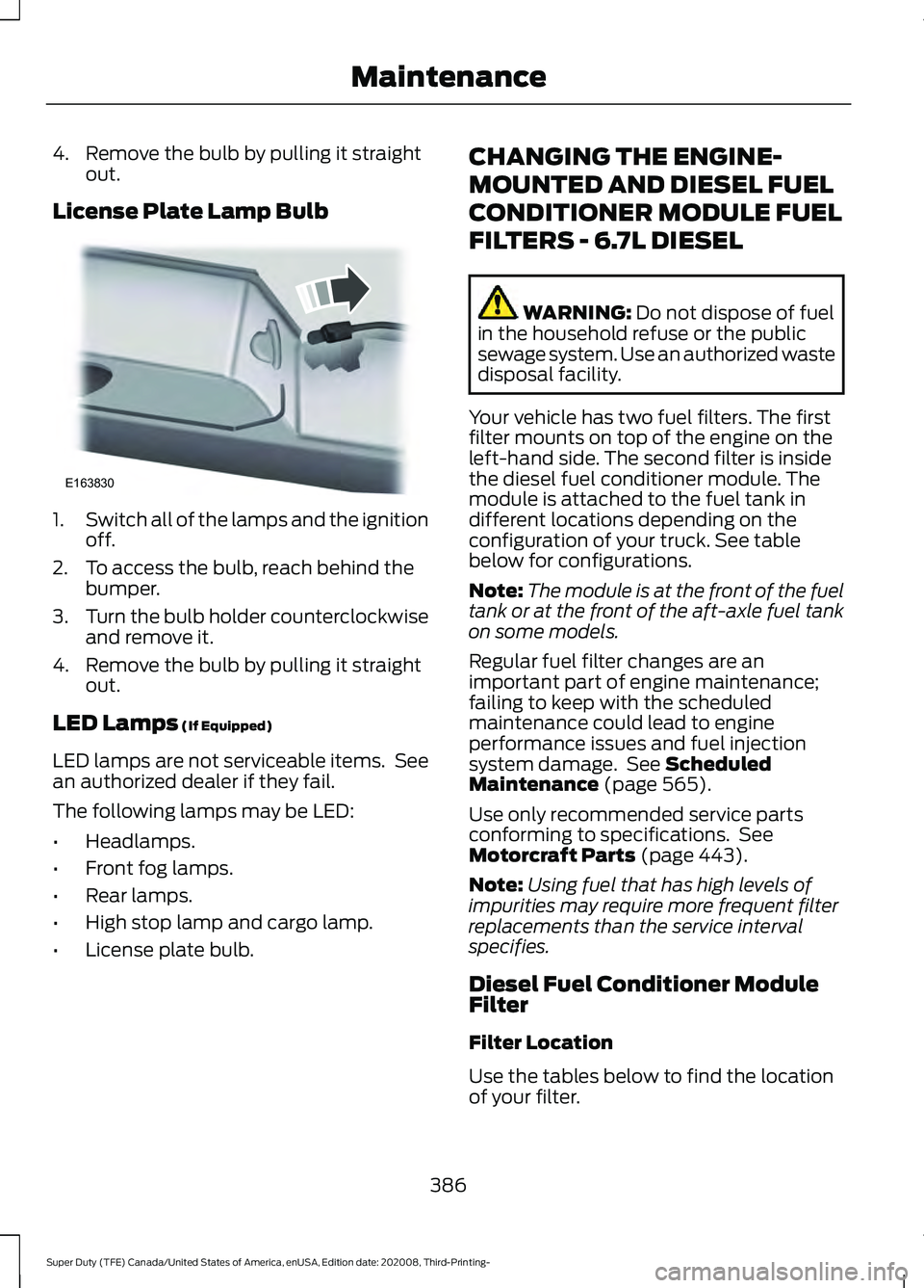 FORD F-350 2021  Owners Manual 4. Remove the bulb by pulling it straight
out.
License Plate Lamp Bulb 1.
Switch all of the lamps and the ignition
off.
2. To access the bulb, reach behind the bumper.
3. Turn the bulb holder counterc
