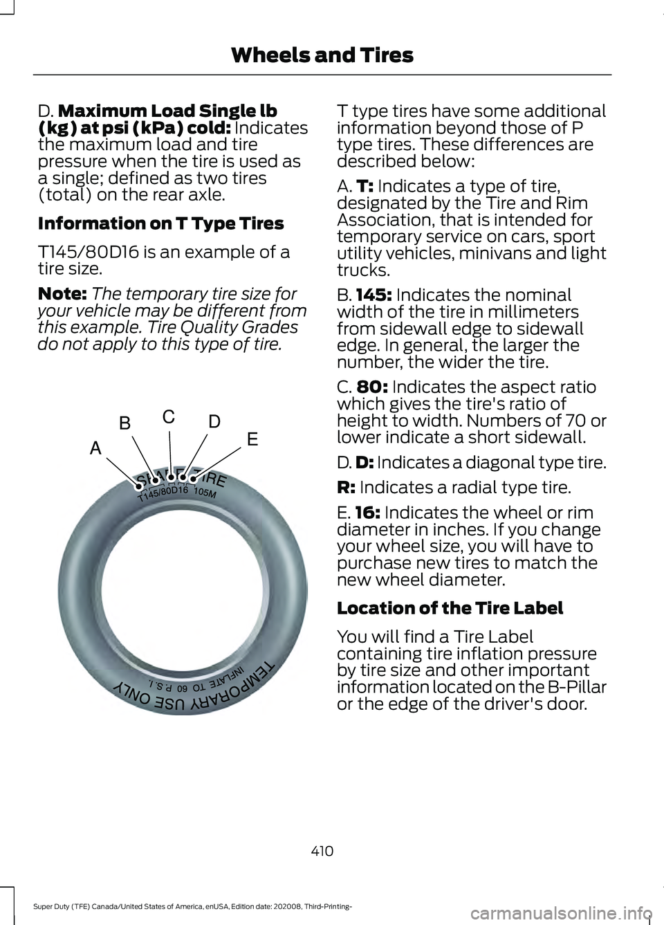 FORD F-350 2021  Owners Manual D.
Maximum Load Single lb
(kg) at psi (kPa) cold: Indicates
the maximum load and tire
pressure when the tire is used as
a single; defined as two tires
(total) on the rear axle.
Information on T Type T