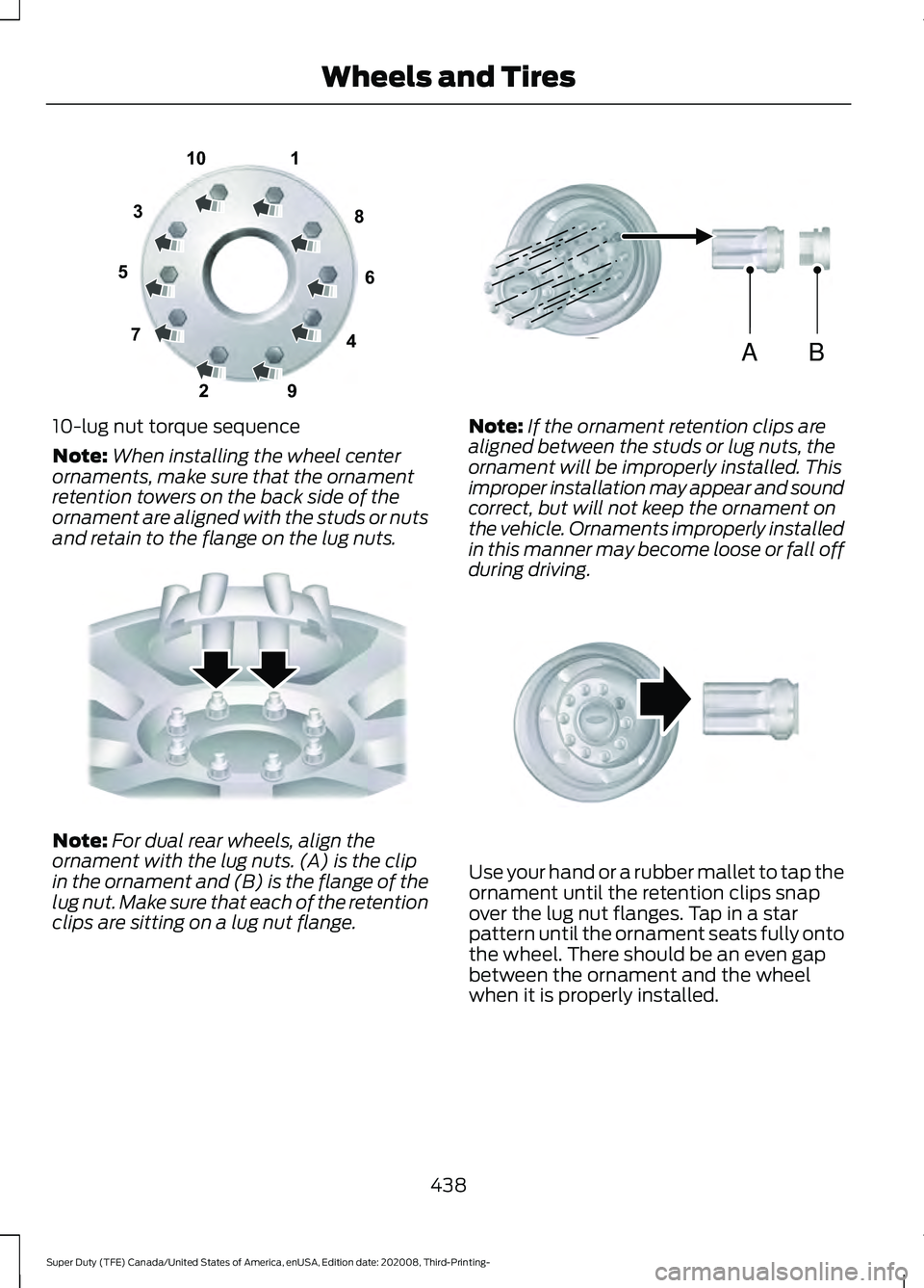 FORD F-350 2021  Owners Manual 10-lug nut torque sequence
Note:
When installing the wheel center
ornaments, make sure that the ornament
retention towers on the back side of the
ornament are aligned with the studs or nuts
and retain