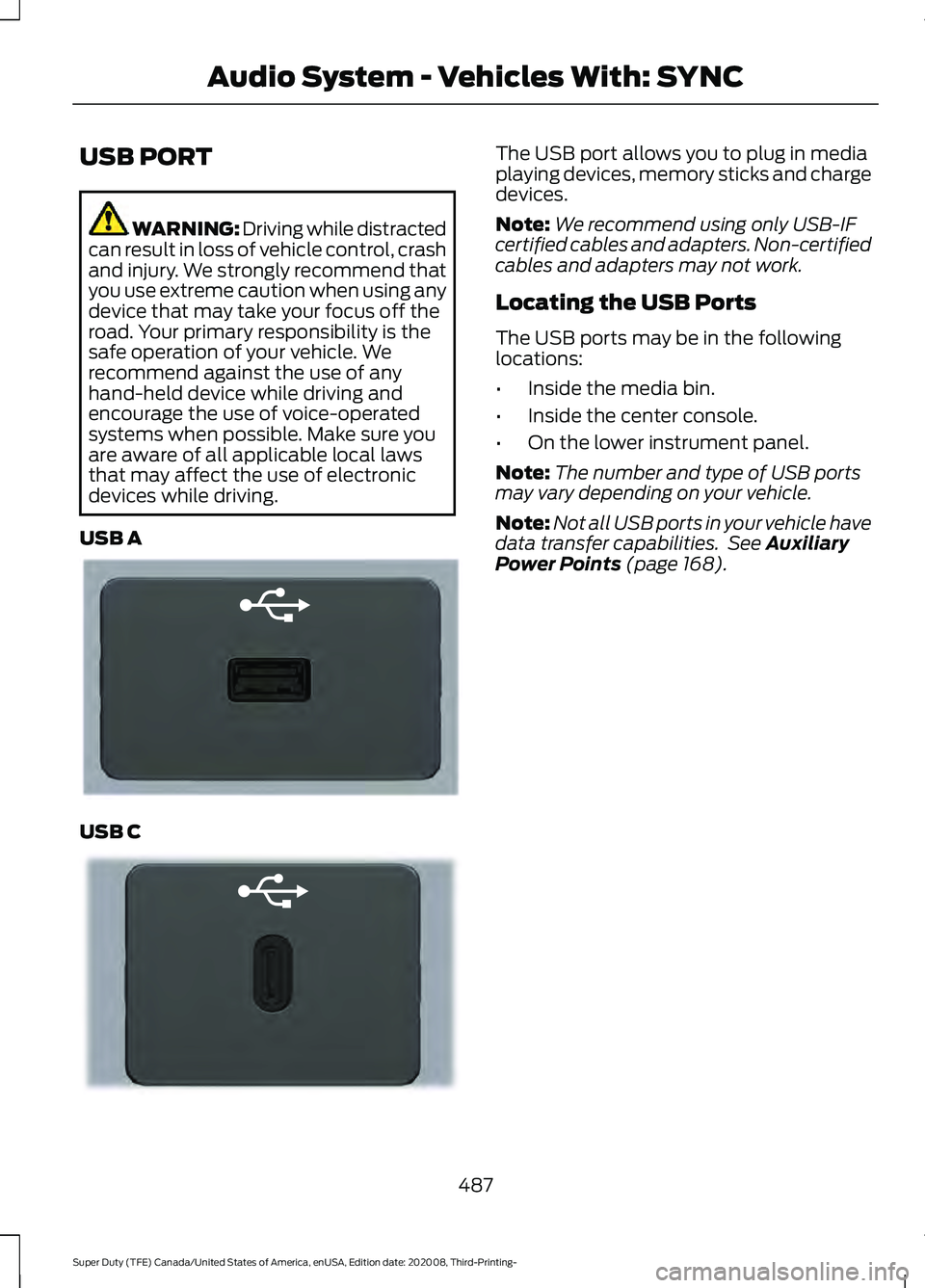 FORD F-350 2021  Owners Manual USB PORT
WARNING: Driving while distracted
can result in loss of vehicle control, crash
and injury. We strongly recommend that
you use extreme caution when using any
device that may take your focus of