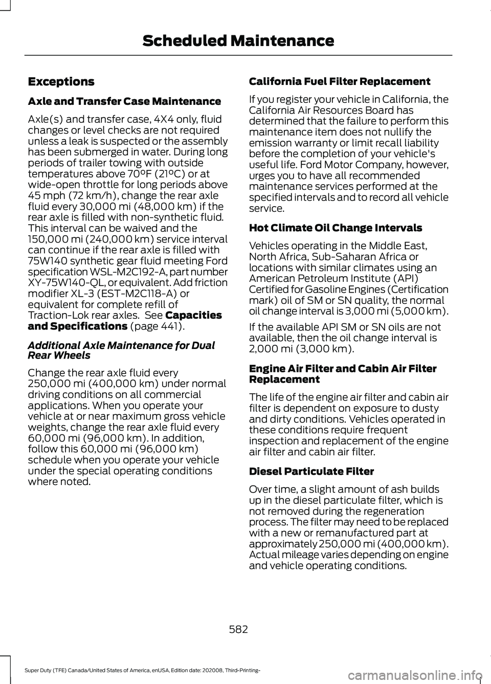 FORD F-350 2021  Owners Manual Exceptions
Axle and Transfer Case Maintenance
Axle(s) and transfer case, 4X4 only, fluid
changes or level checks are not required
unless a leak is suspected or the assembly
has been submerged in water